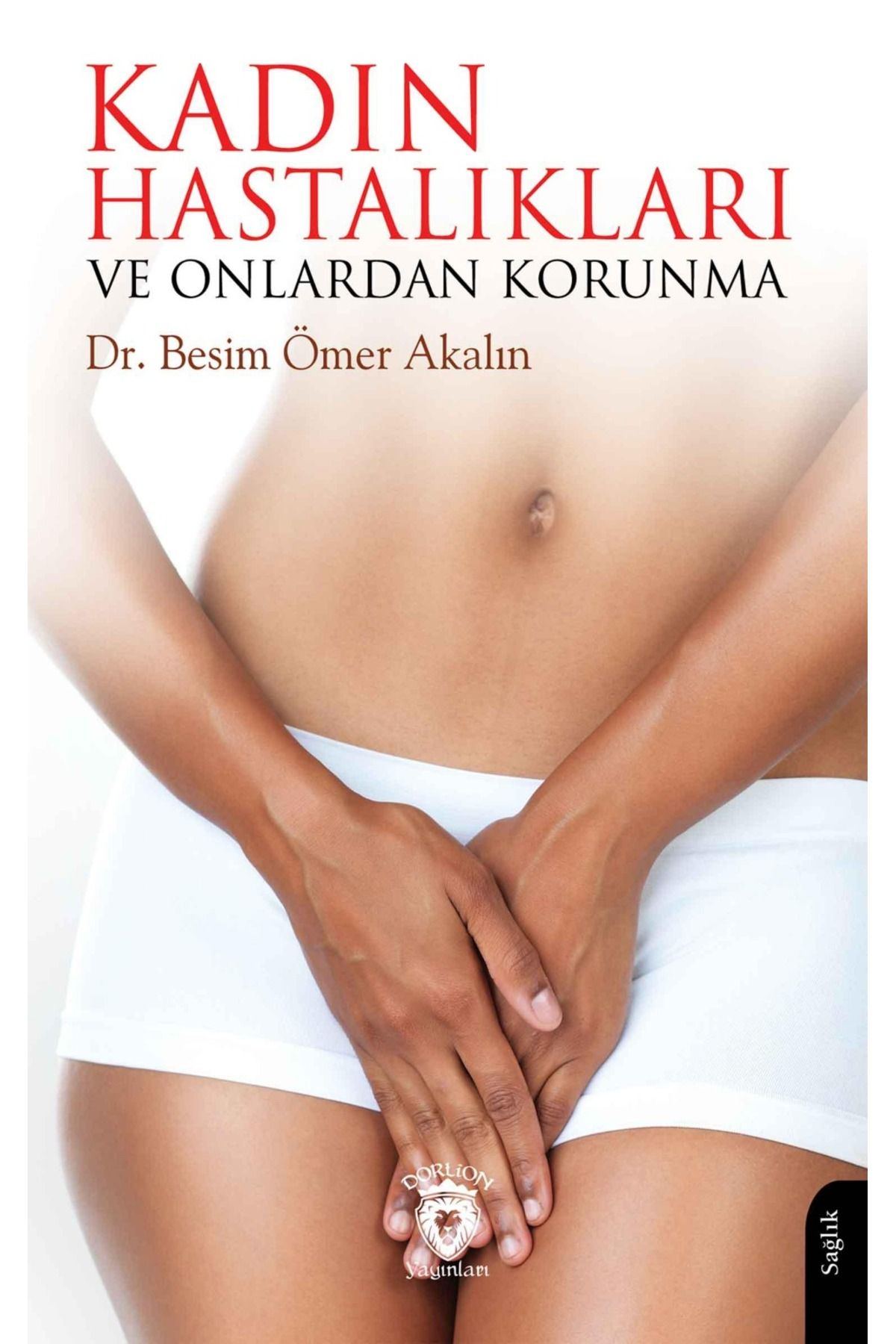 Dorlion Yayınları Kadın Hastalıkları Ve Onlardan Korunma -Besim Ömer Akalın-