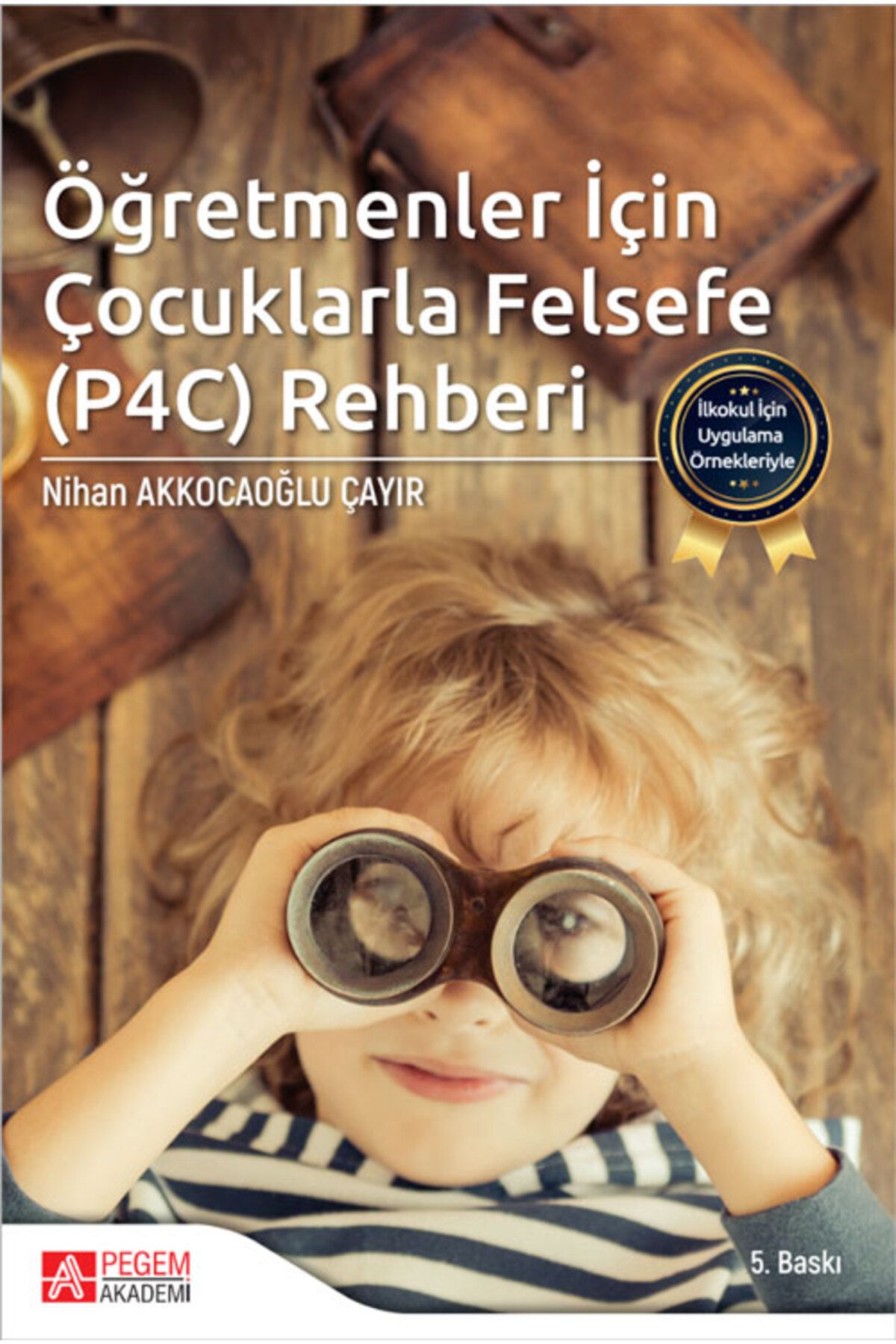 Pegem Akademi Yayıncılık İlkokul Için Uygulama Örnekleriyle Öğretmenler Için Çocuklarla Felsefe (P4C) Rehberi