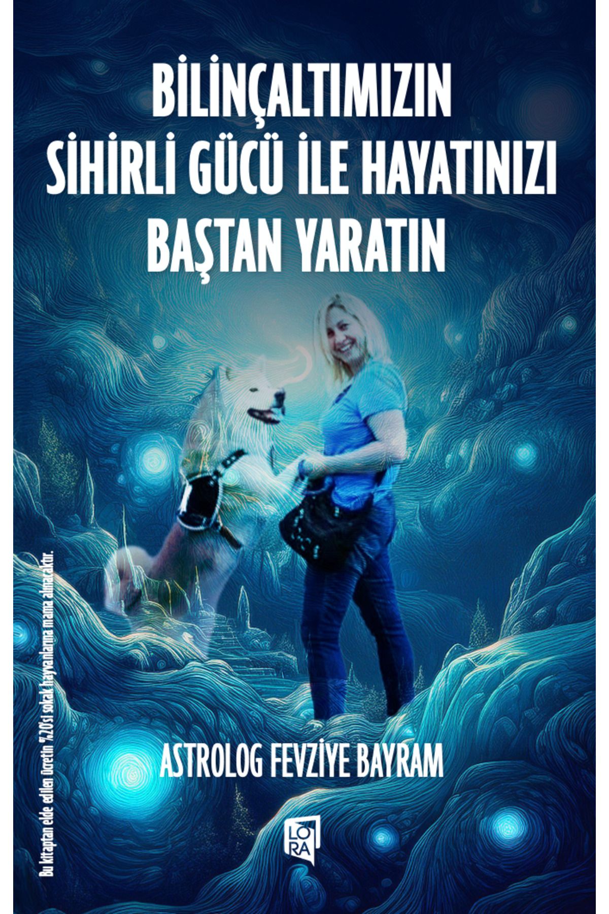 Lora Yayıncılık Astrolog Fevziye Bayram - Bilinçaltımızın Sihirli Gücü ile Hayatınızı Baştan Yaratın