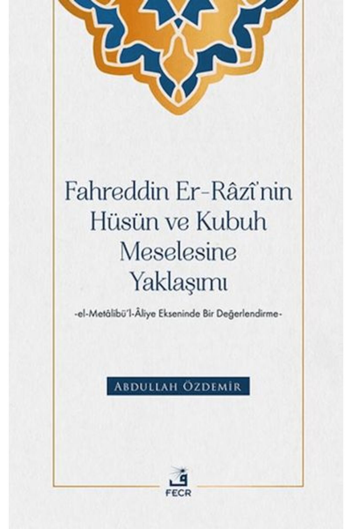 Destek Yayınları Fahreddin er-Razi’nin Hüsün ve Kubuh Meselesine Yaklaşımı -el- Metalibu¨’l-Aliye Ekseninde Bir Değ