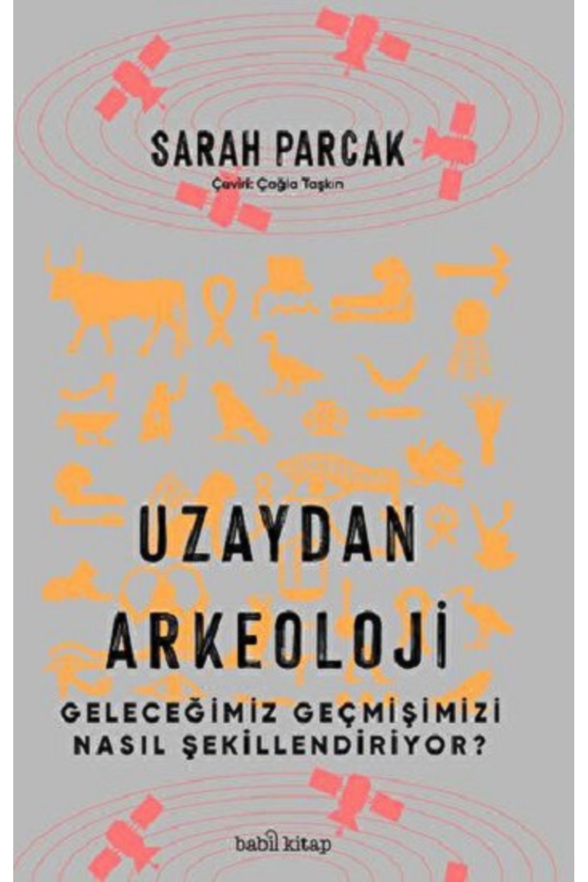 Babil kitap Uzaydan Arkeoloji: Geleceğimiz Geçmişimizi Nasıl Şekillendiriyor? Sarah Parcak Kitabı 396 Sayfa Babi