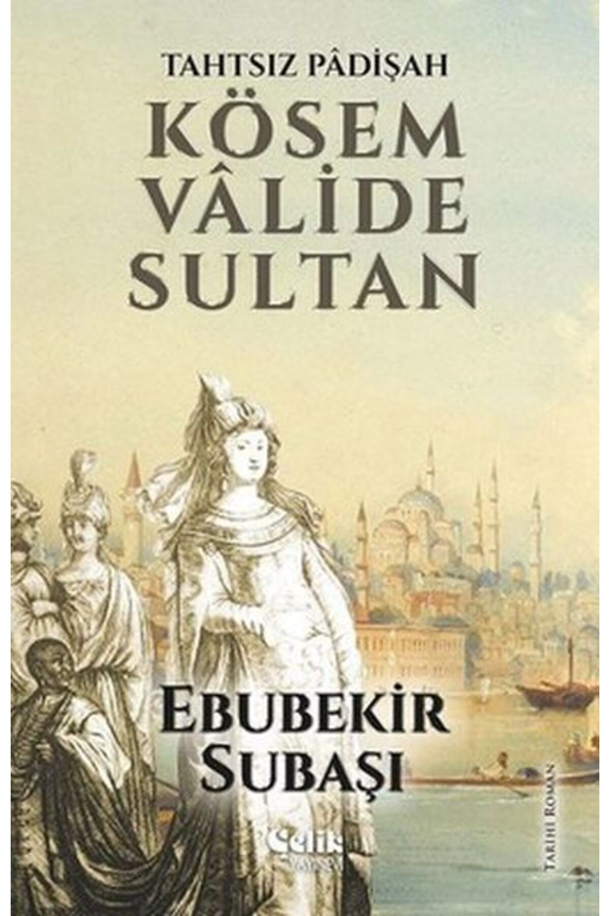 Çelik Yayınevi Tahtsız Padişah: Kösem Valide Sultan