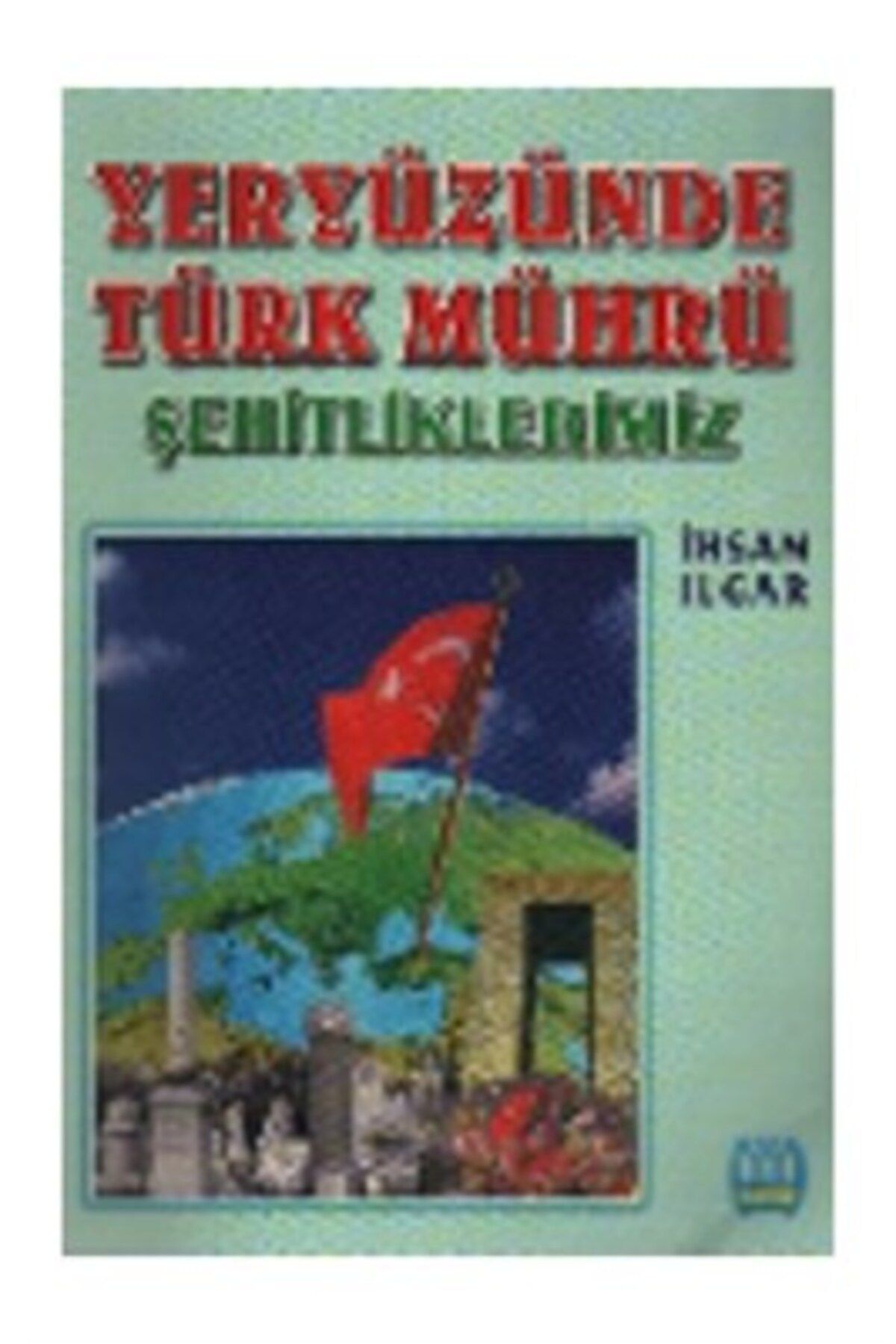 Yağmur Yayınları Yeryüzünde Türk Mührü Şehitliklerimiz