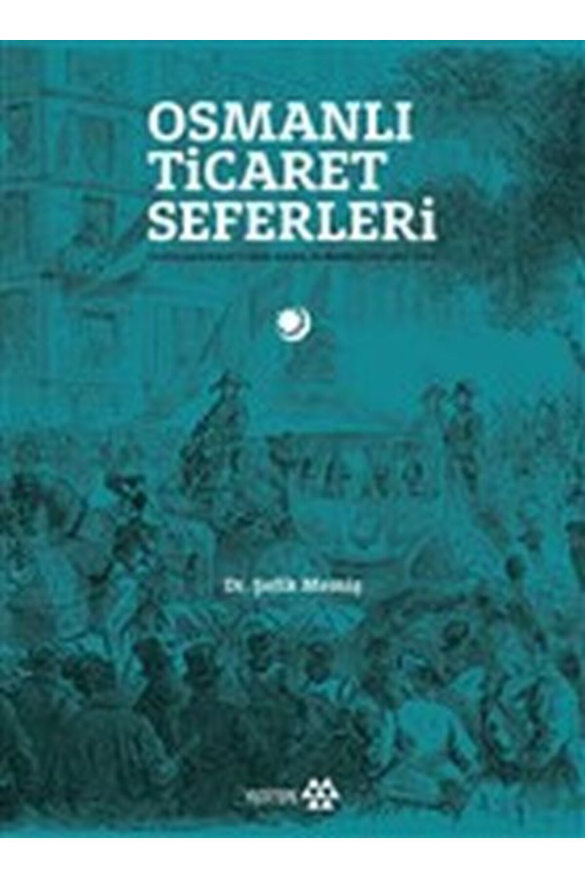 Yeditepe Yayınevi Osmanlı Ticaret Seferleri - Uluslararası Fuarlarda Osmanlılar 1851-1914
