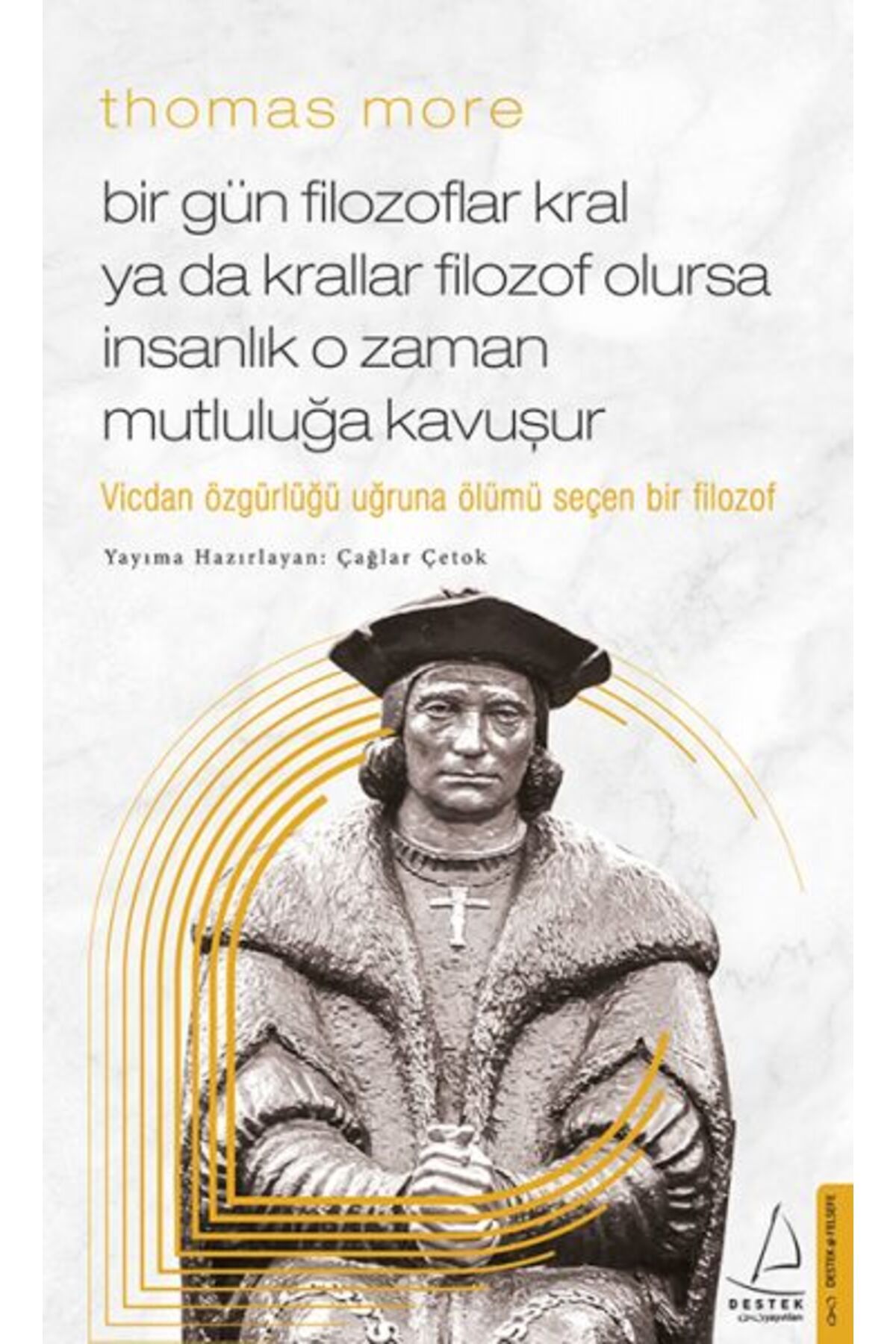Destek Yayınları Thomas More Bir Gün Filozoflar Kral ya da Krallar Filozof Olursa İnsanlık O Zaman. Mutluluğa Kavuşur