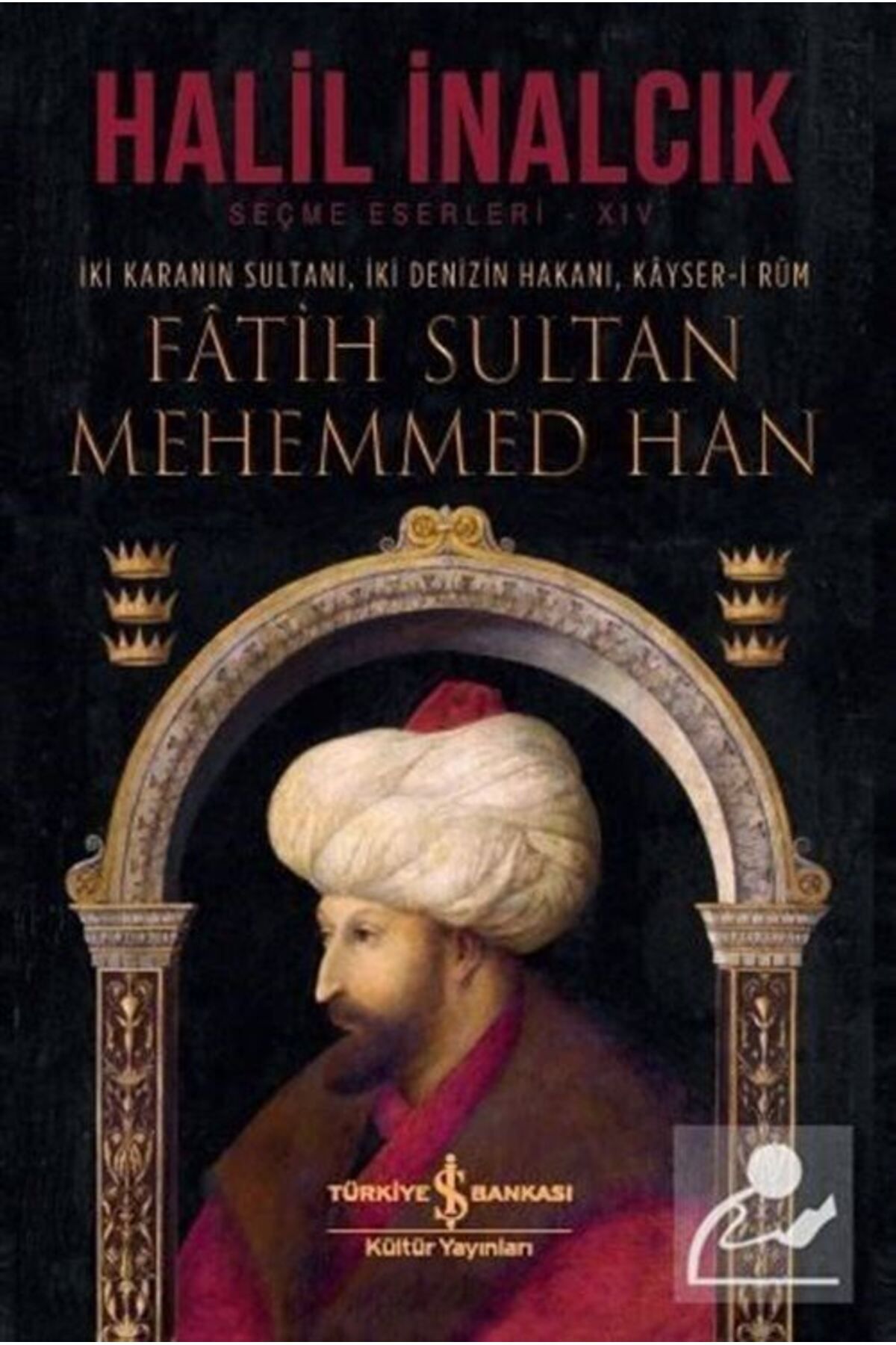 İş Bankası Kültür Yayınları Fatih Sultan Mehemmed Han (CİLTLİ) & Iki Karanın Sultanı, Iki Denizin Hakanı, Kayser-i Rum