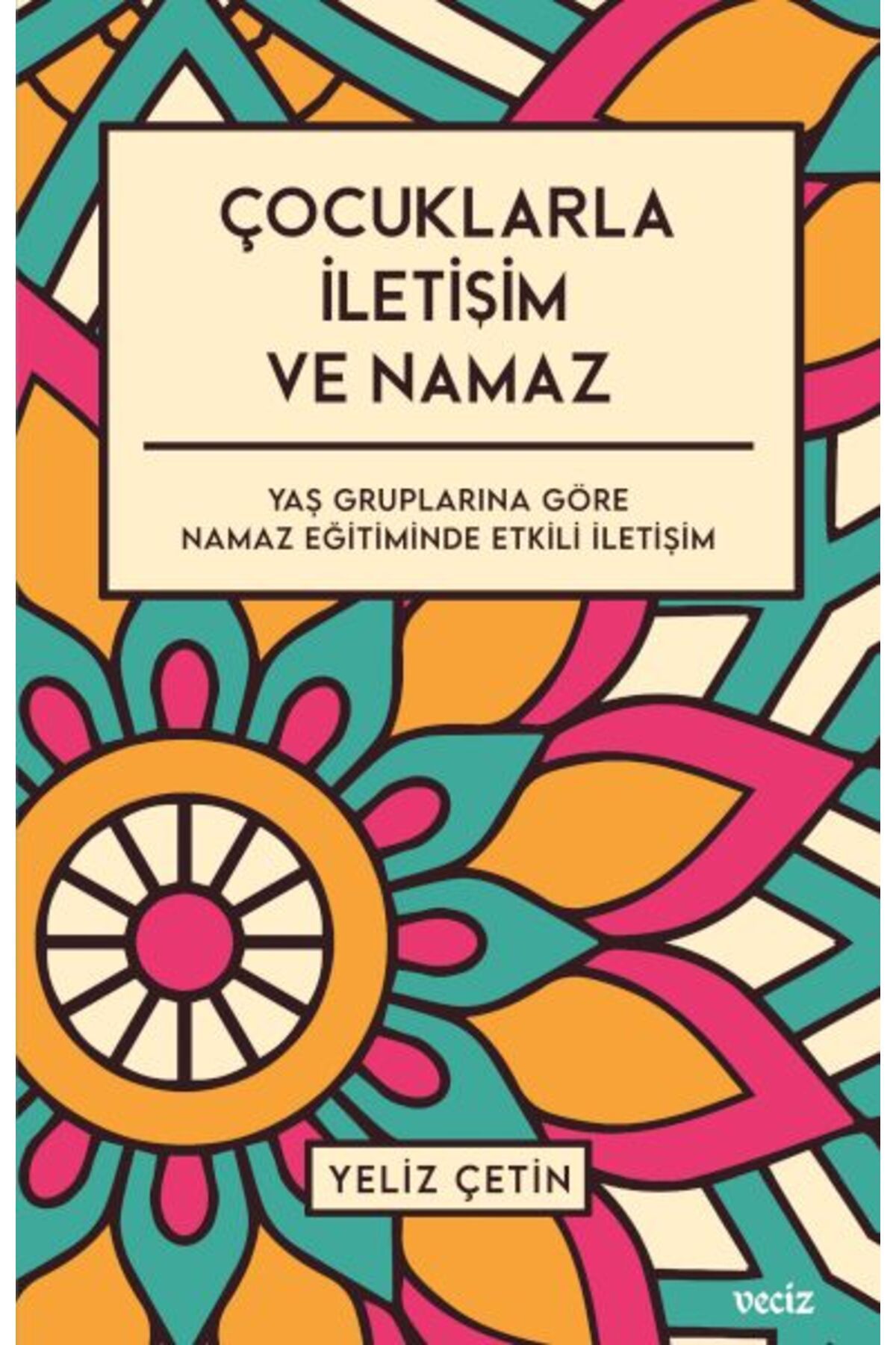 Veciz Yayınları Çocuklarla İletişim ve Namaz - Yaş Gruplarına Göre Namaz Eğitiminde Etkili İletişim