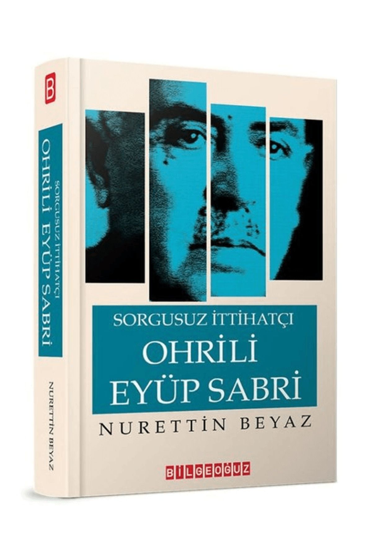 Bilgeoğuz Yayınları Sorgusuz İttihatçı Ohrili Eyüp Sabri / Nurettin Beyaz / Bilgeoğuz Yayınları / 9786257834711