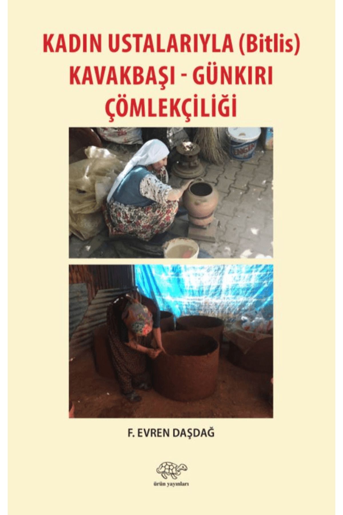 Ürün Yayınları Kadın Ustalarıyla (Bitlis) Kavakbaşı-Günkırı Çömlekçiliği / Ürün Yayınları / 9786257037952