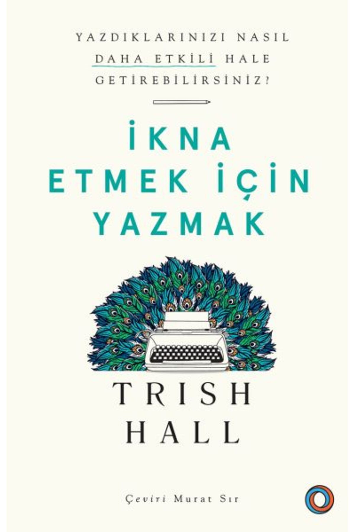 Orenda Kitap İkna Etmek İçin Yazmak - Yazdıklarınızı Nasıl Daha Etkili Hale Getirebilirsiniz?