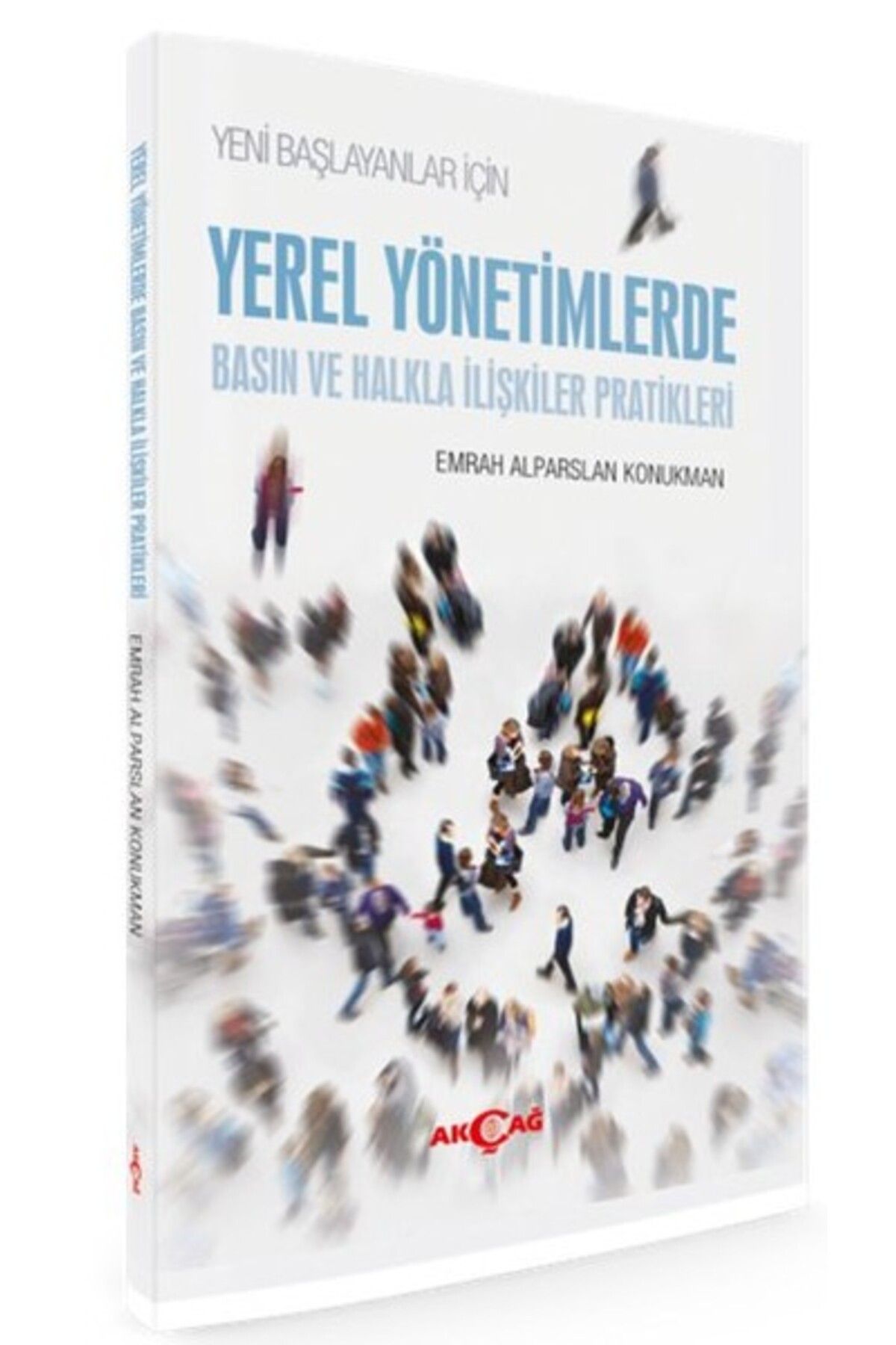 Akçağ Yayınları Yeni Başlayanlar İçin Yerel Yönetimlerde Basın ve Halkla İlişkiler Pratikleri