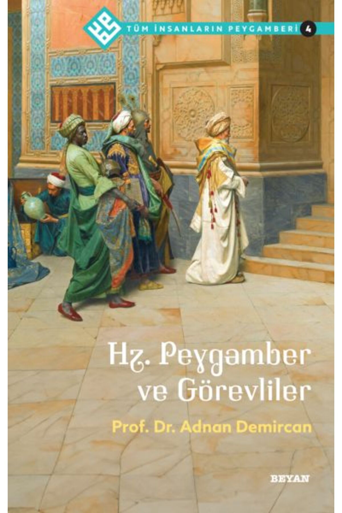 Beyan Yayınları Tüm İnsanların Peygamberi -4 Hz. Peygamber ve Görevliler