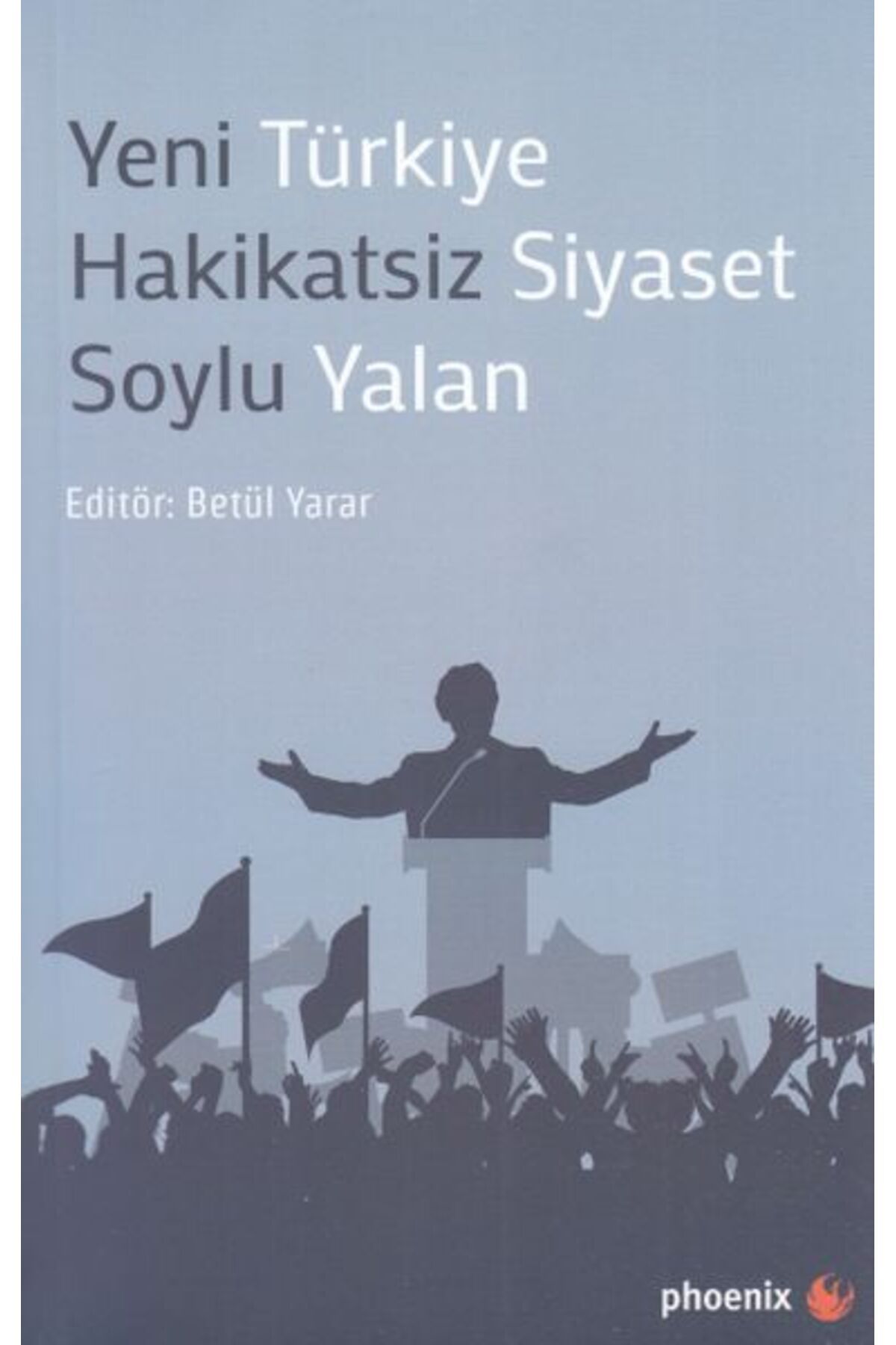 Phoenix Yayınevi Yeni Türkiye Hakikatsiz Siyaset Soylu Yalan