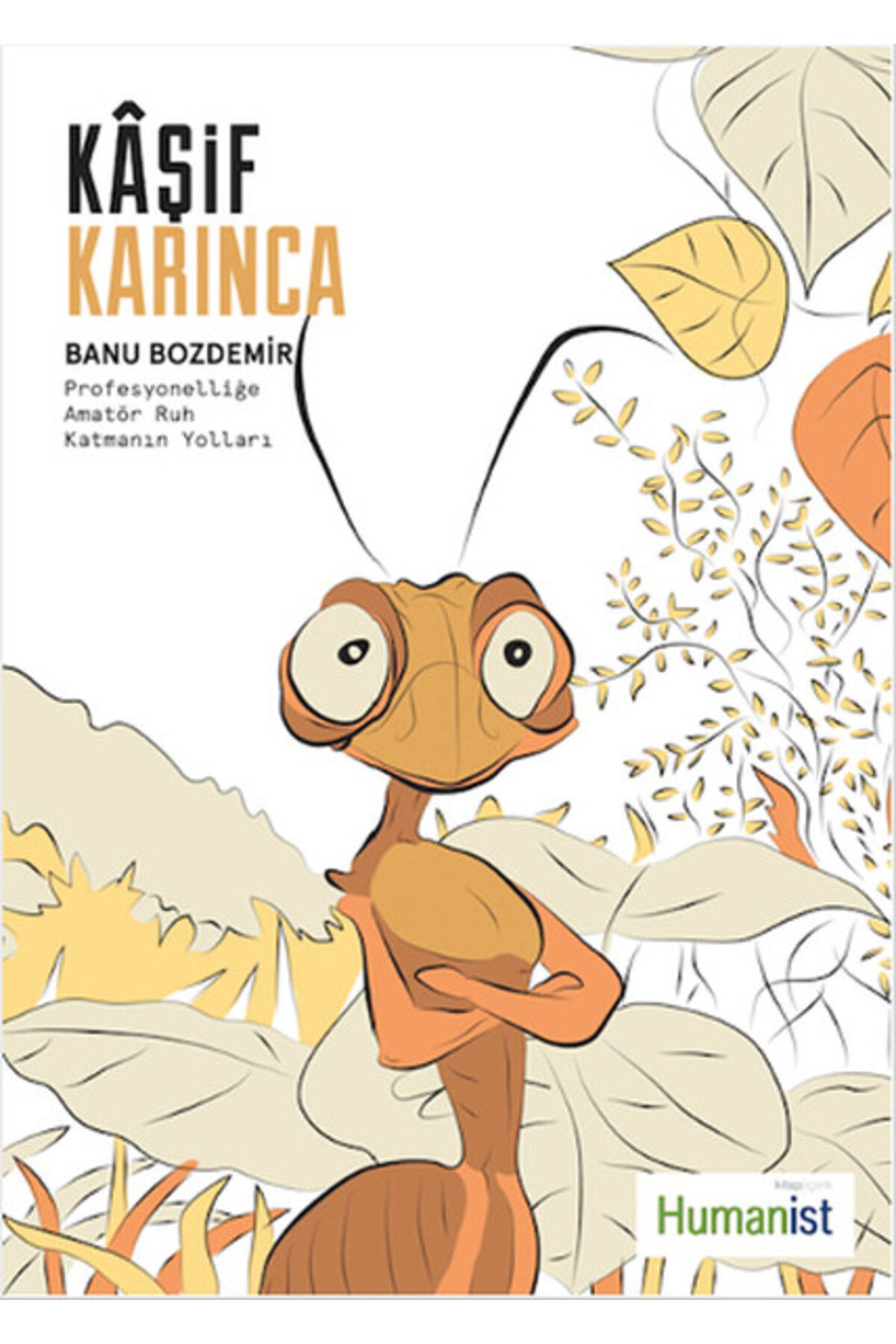 Hümanist Kitap Yayıncılık Kaşif Karınca Profesyonelliğe Amatör Ruh Katmanın Yolları