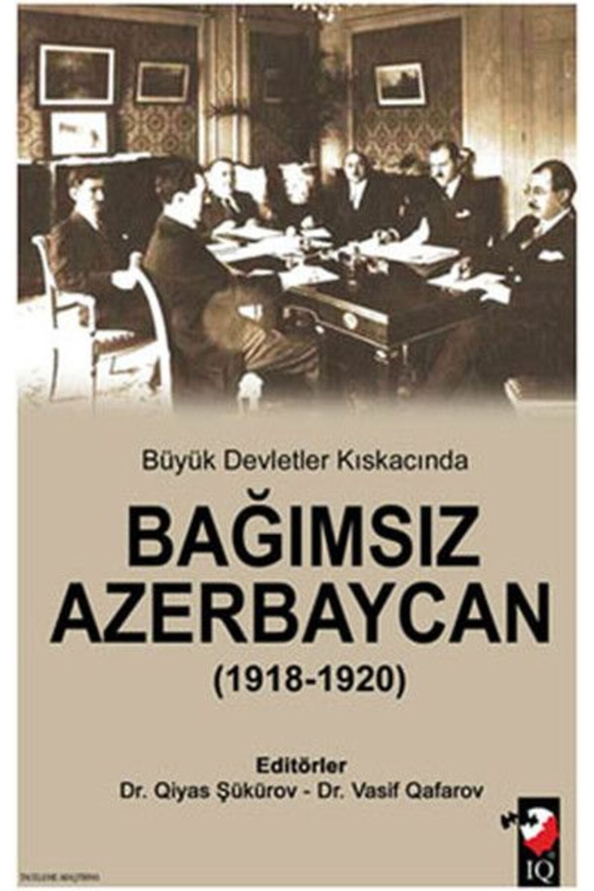 IQ Kültür Sanat Yayıncılık Büyük Devletler Kıskacında Bağımsız Azerbaycan (1918-1920)