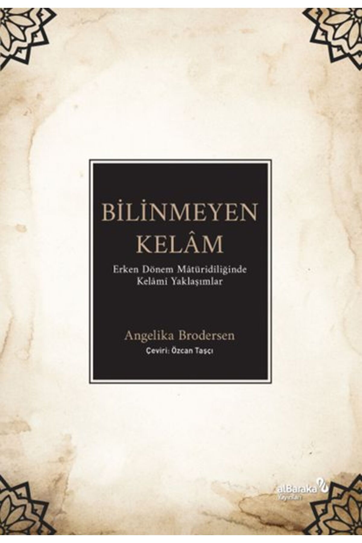 Albaraka Yayınları Bilinmeyen Kelâm: Erken Dönem Mâtüridîliğinde Kelâmî Yaklaşımlar