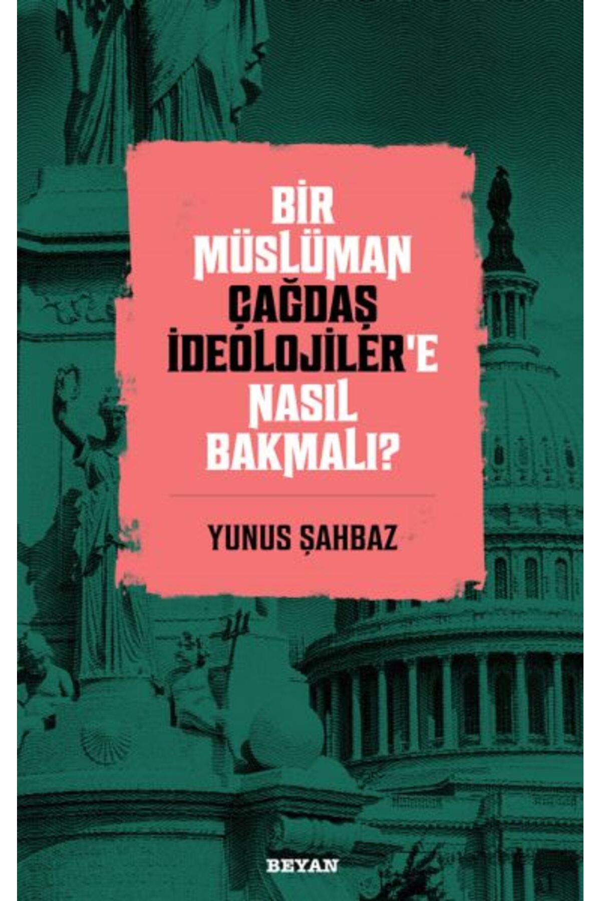Beyan Yayınları Bir Müslüman Çağdaş İdeolojiler’e Nasıl Bakmalı?