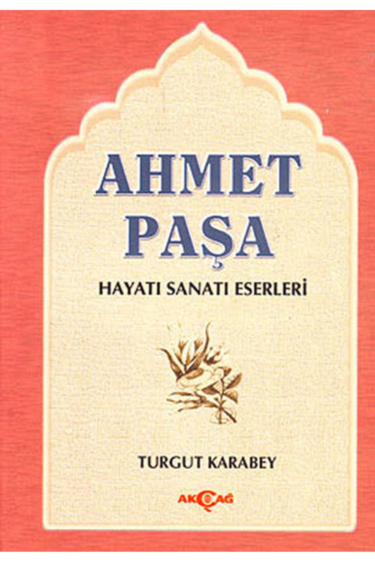 Akçağ Yayınları Ahmet Paşa Hayatı - Sanatı - Eserleri