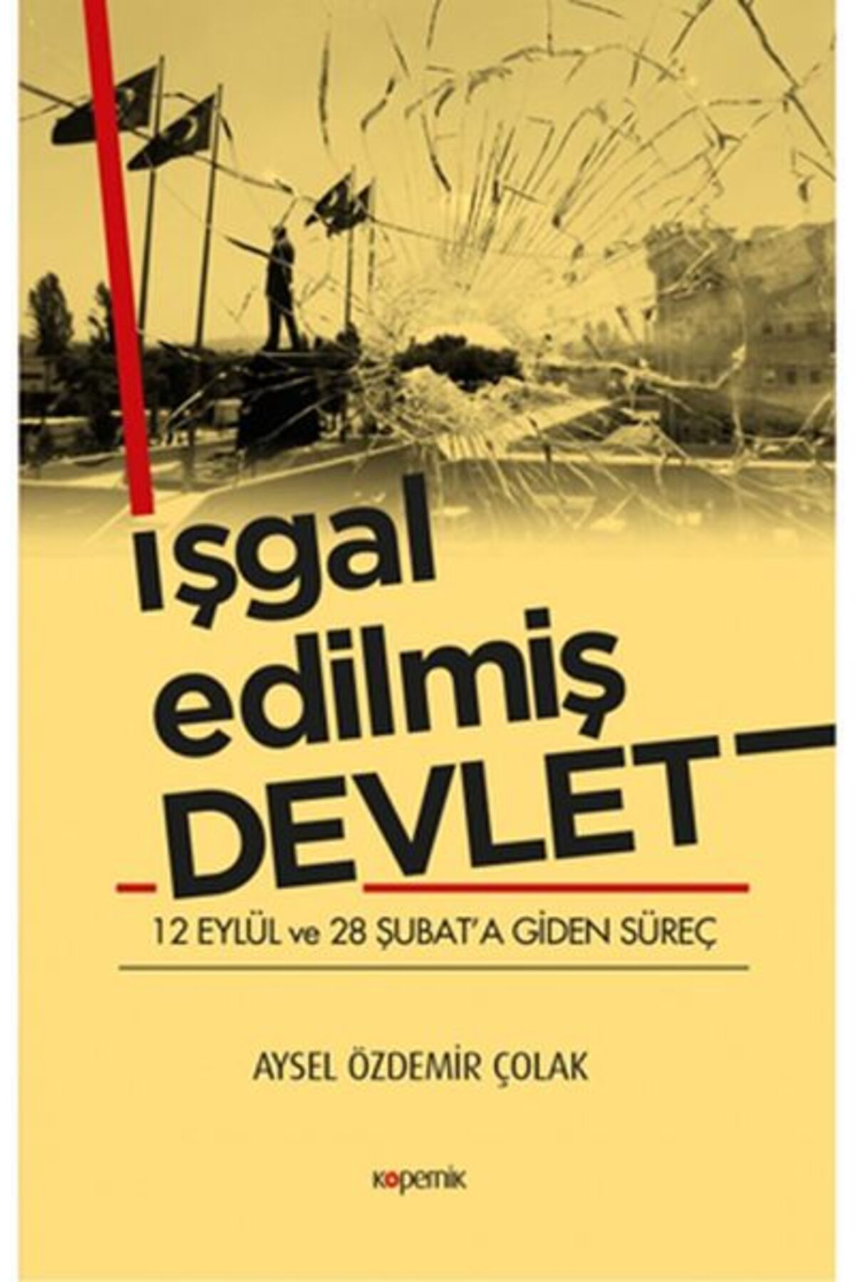 Kopernik Kitap İşgal Edilmiş Devlet - 12 Eylül ve 28 Şubat’a Giden Süreç