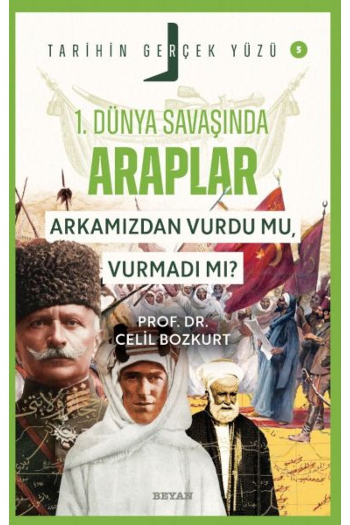 Beyan Yayınları Tarihin Gerçek Yüzü - 5 Birinci Dünya Savaşı’nda Araplar