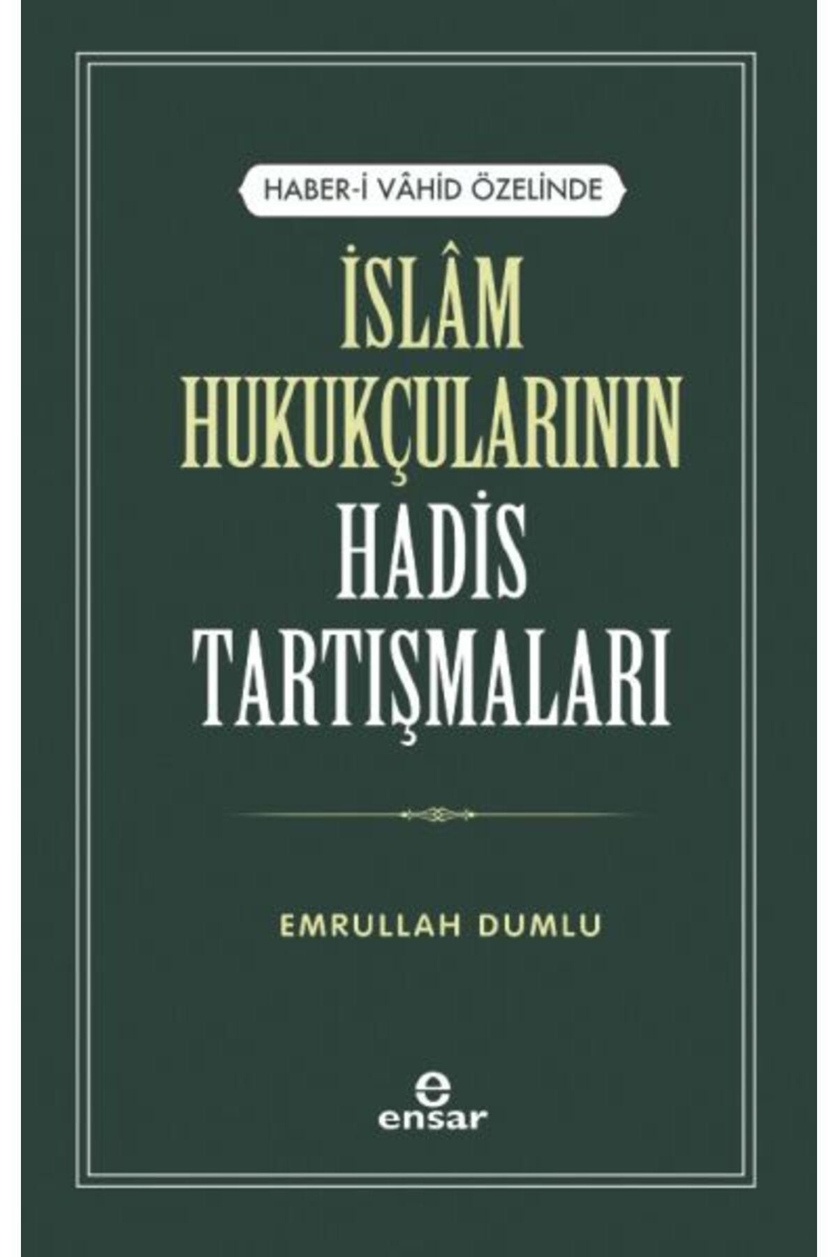 Ensar Neşriyat Haber-i Vahid Özelinde İslam Hukukçularının Hadis Tartışmaları