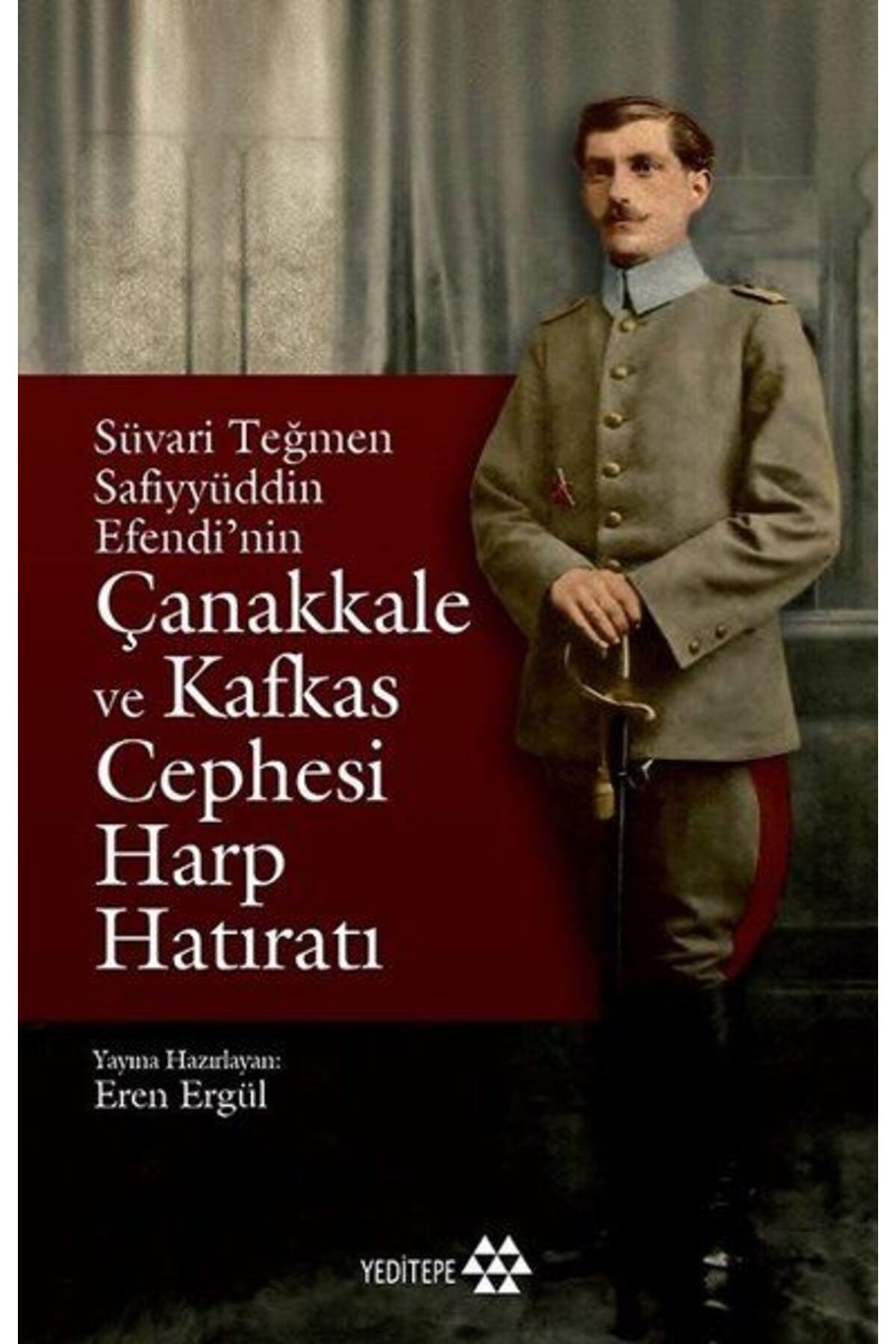 Yeditepe Yayınevi Süvari Teğmen Safiyyüddin Efendi’nin Çanakkale ve Kafkas Cephesi Harp Hatıratı