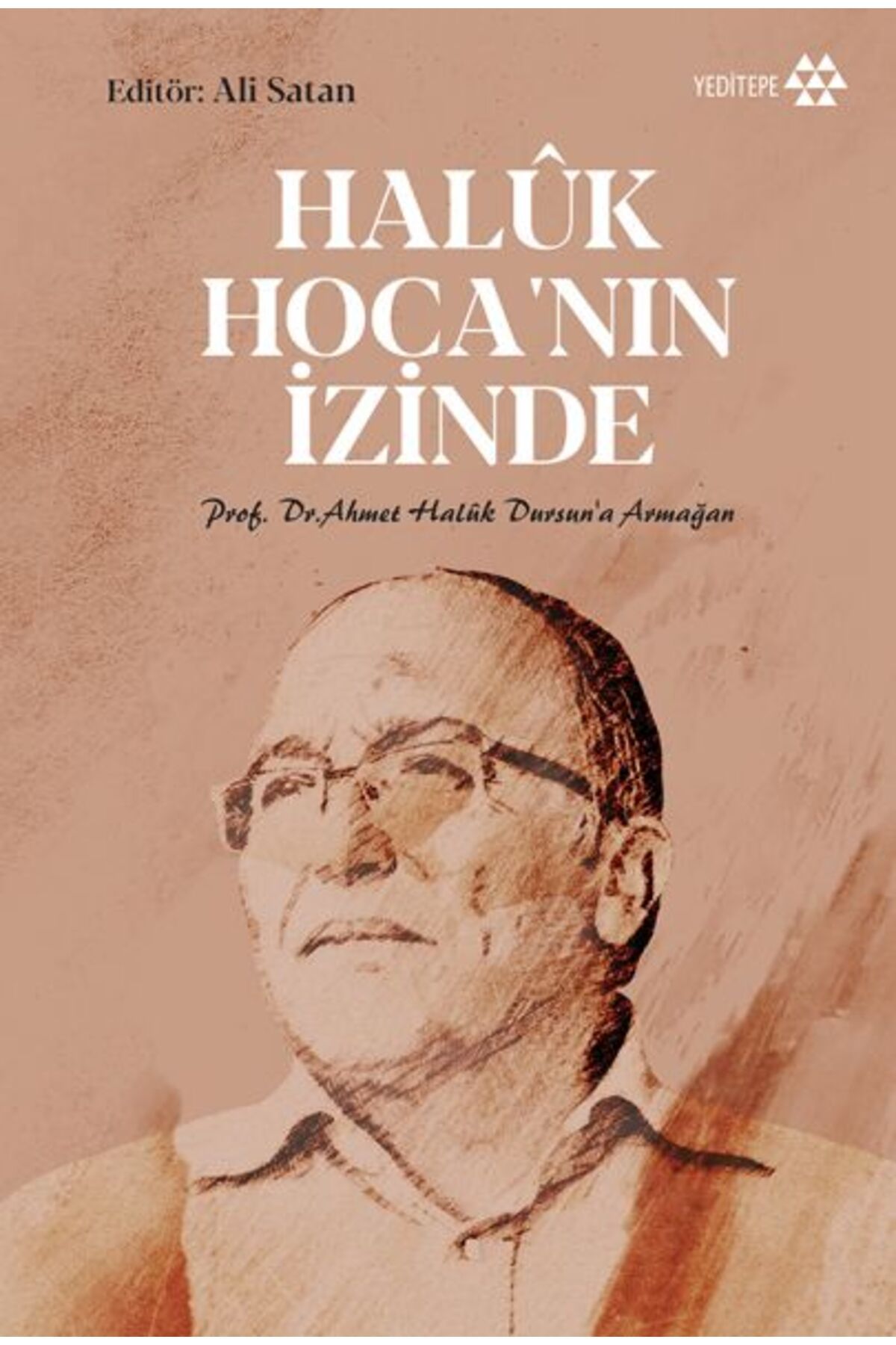 Yeditepe Yayınevi Haluk Hoca'nın İzinde - Prof. Dr. Ahmet Haluk Dursun’a Armağan