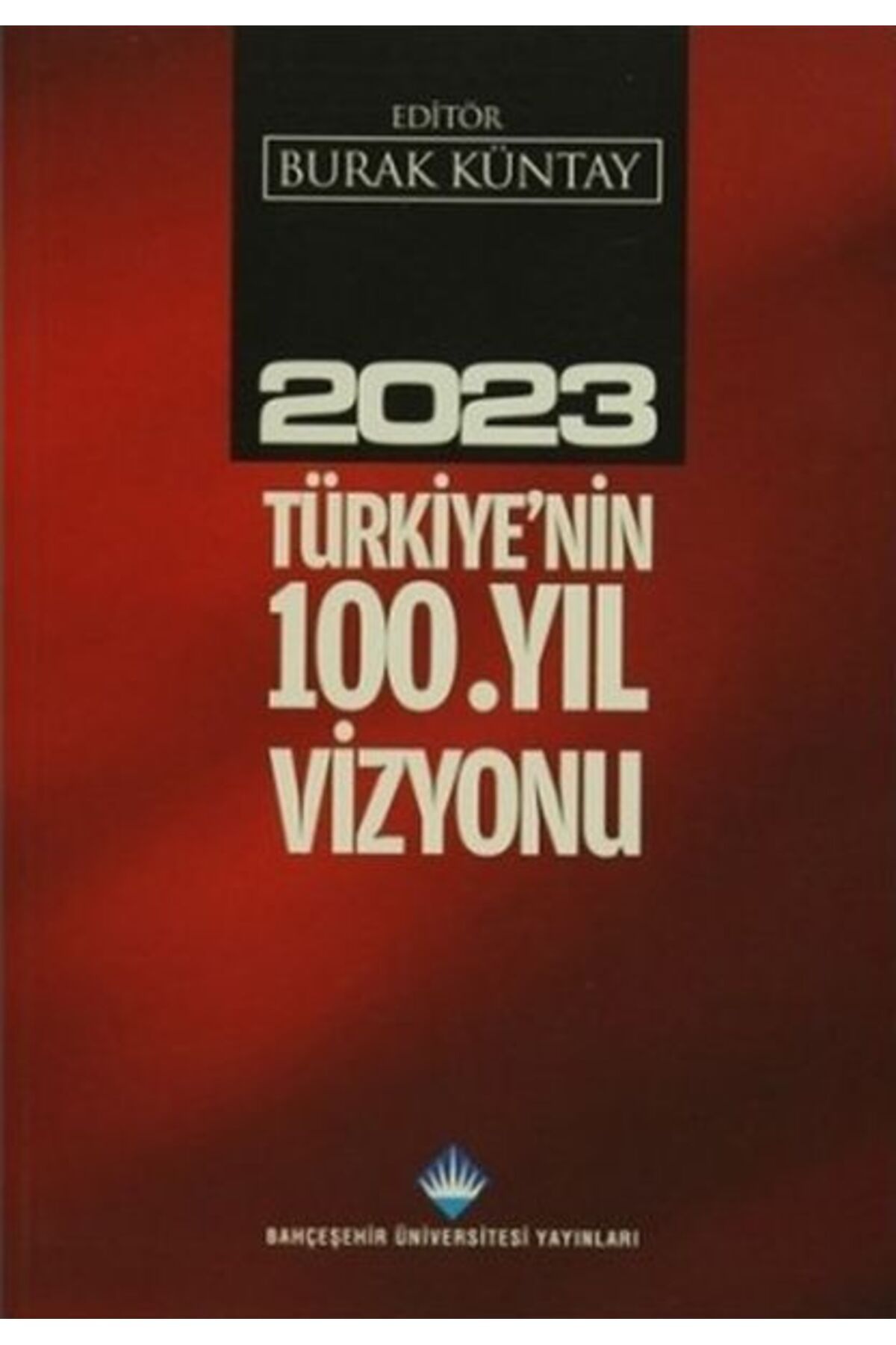 Bahçeşehir Üniversitesi Yayınları 2023 Türkiye'nin 100. Yıl Vizyonu
