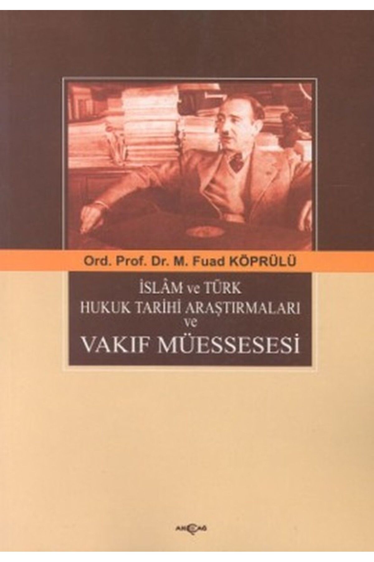 Akçağ Yayınları İslam ve Türk Hukuk Tarihi Araştırmaları ve Vakıf Müessesesi