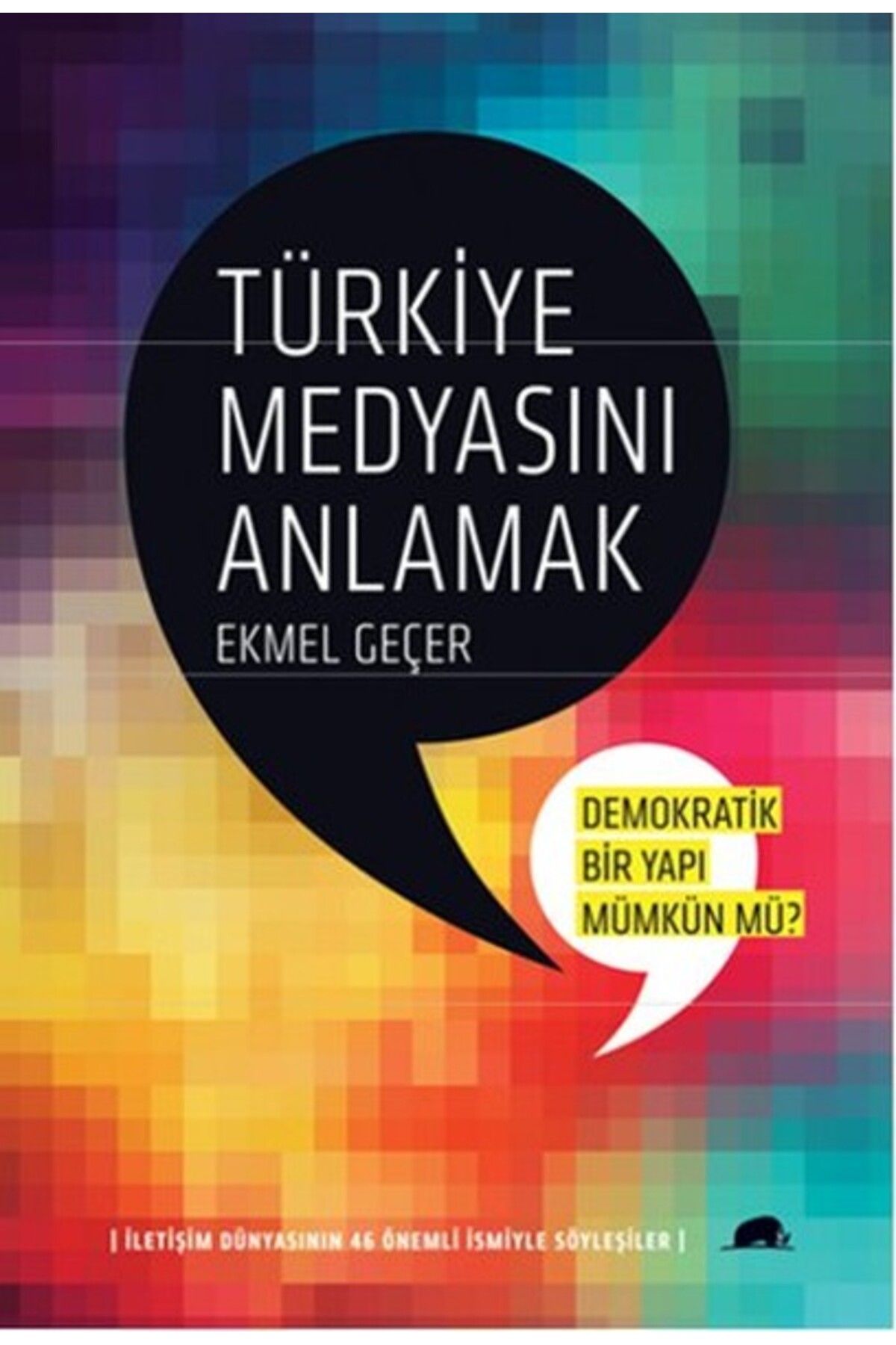 Kolektif Kitap Türkiye Medyasını Anlamak:Demokratik Bir Yapı Mümkün mü? İletişim Dünyasının 46 Önemli İsmiyle