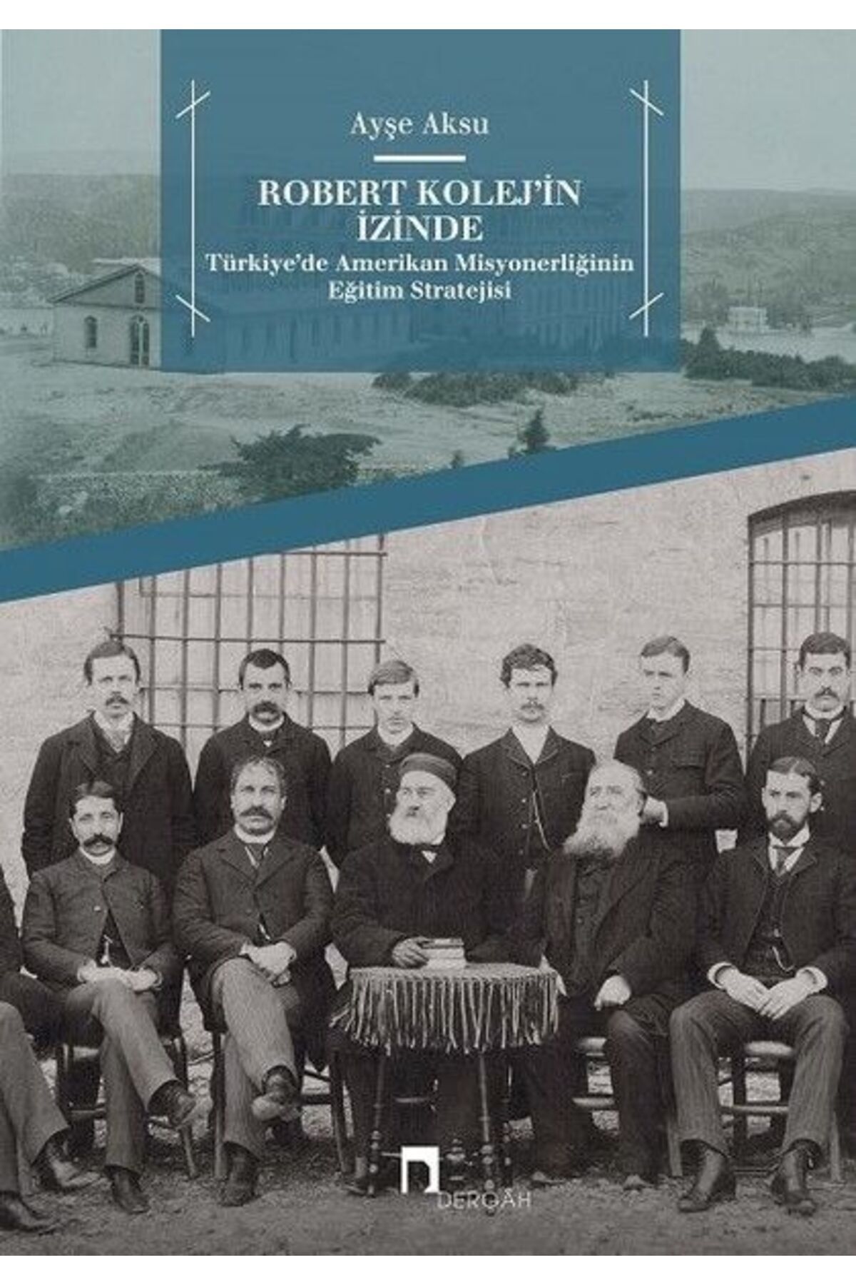 Dergah Yayınları Robert Kolej'in İzinde - Türkiye’de Amerikan Misyonerliğinin Eğitim Stratejisi