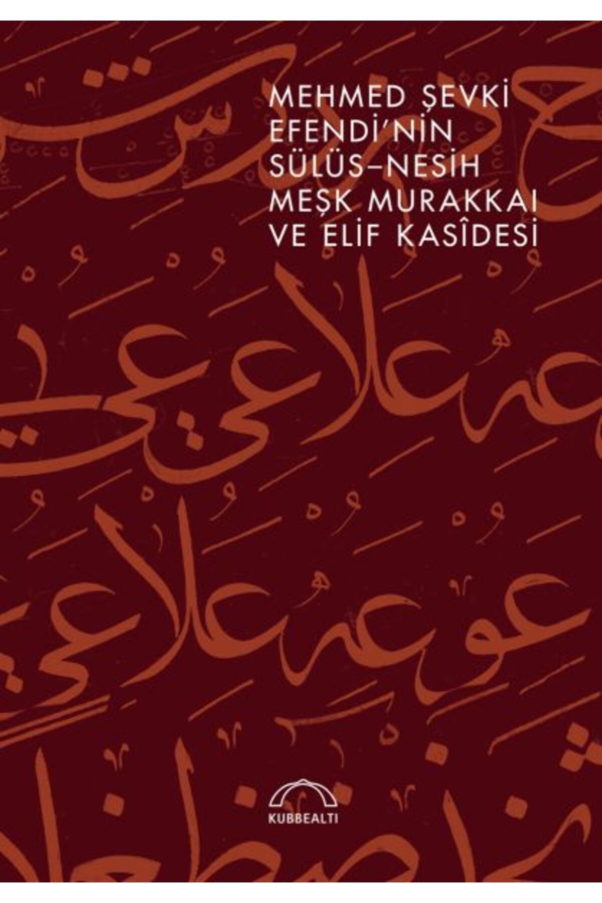 Kubbealtı Neşriyatı Yayıncılık Mehmed Şevki Efendi’nin Sülüs Nesih Meşk Murakkaı ve Elif Kasidesi
