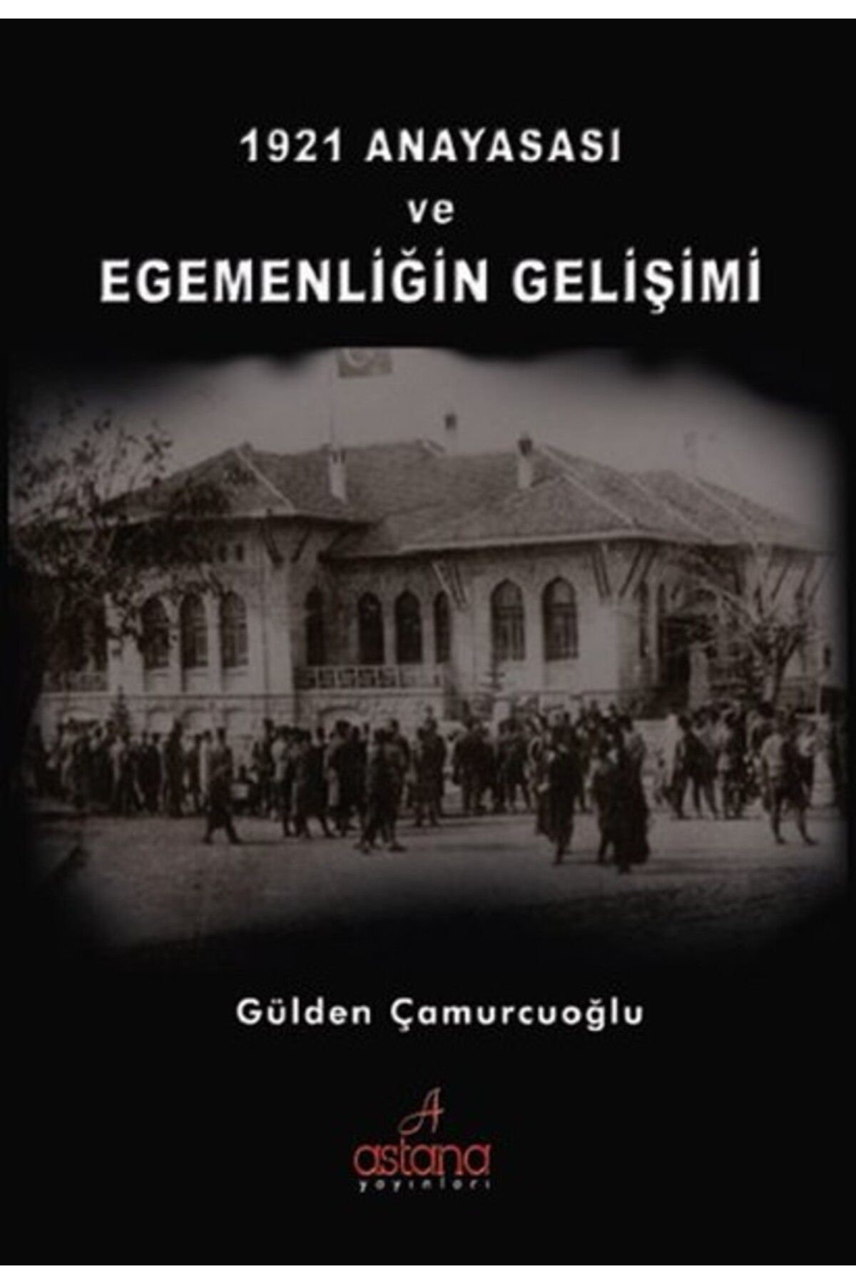 Astana Yayınları 1921 Anayasası ve Egemenliğin Gelişimi