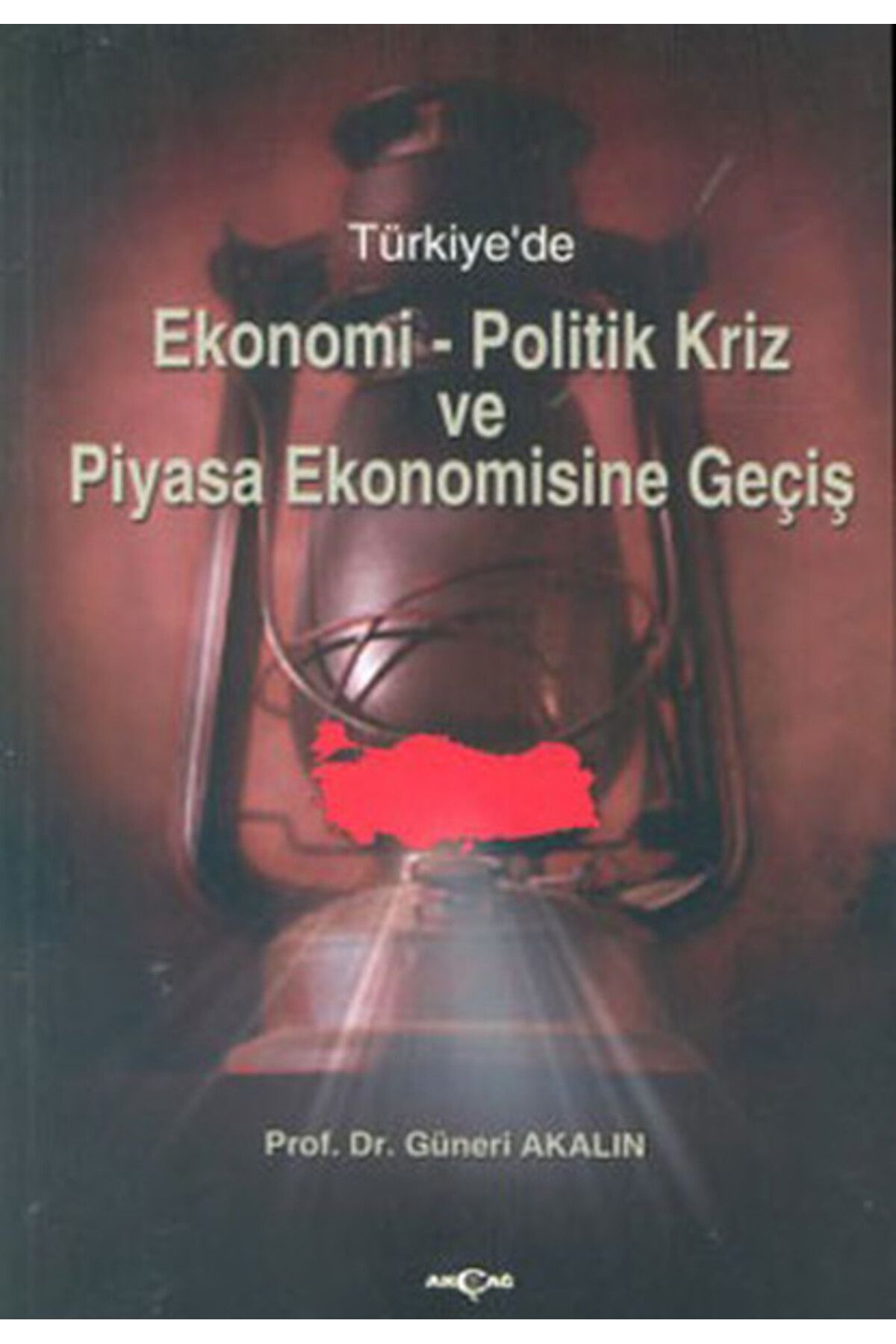 Akçağ Yayınları Türkiye'de Ekonomi-Politik Kriz ve Piyasa Ekonomisine Giriş