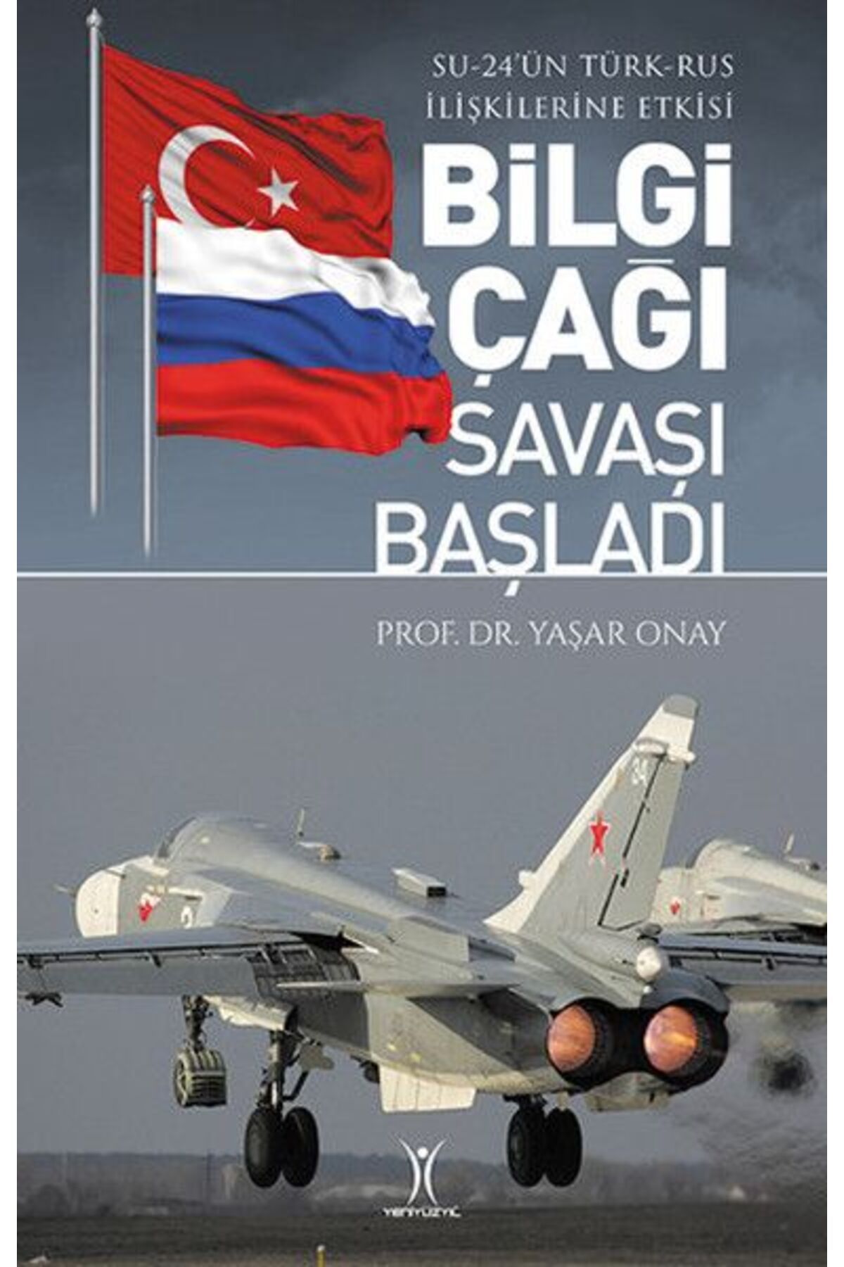 Yeniyüzyıl Yayınları Bilgi Çağı Savaşı Başladı - Su-24'ün Türk-Rus İlişkilerine Etkisi