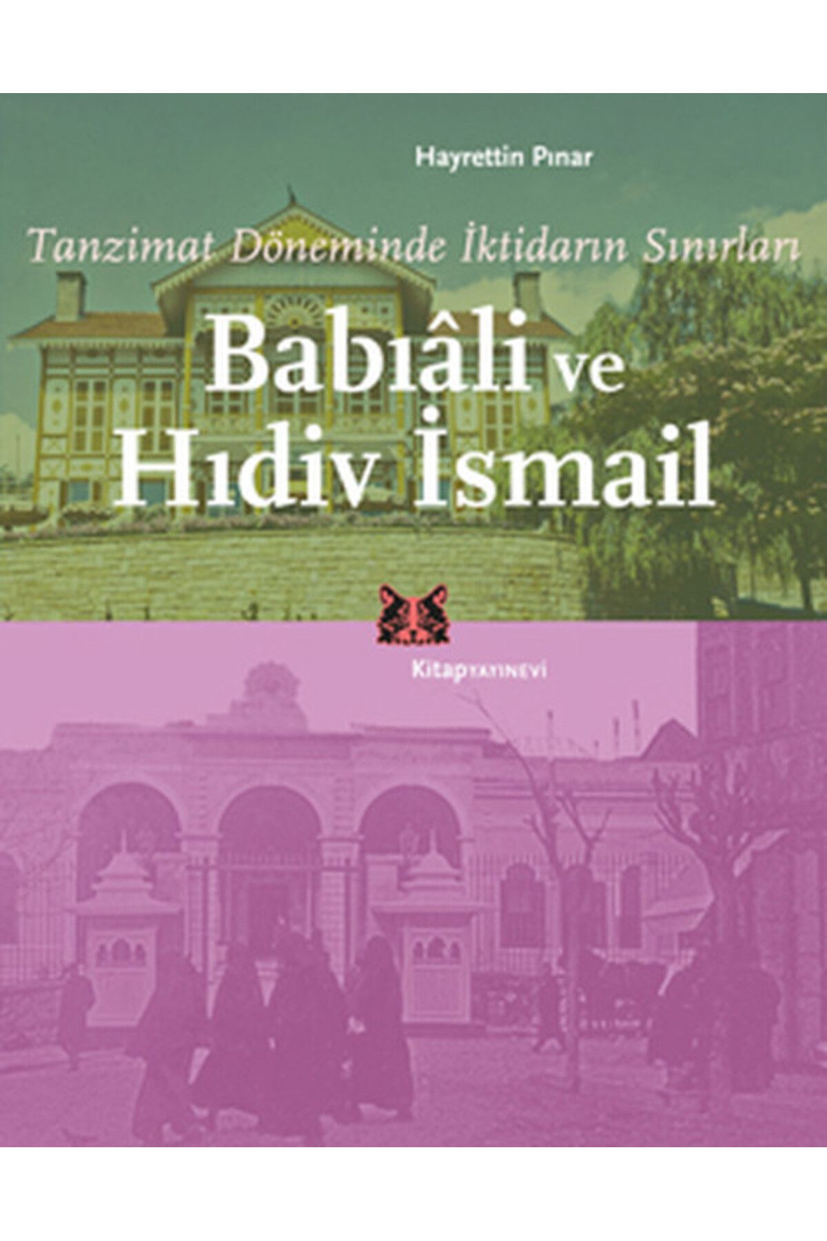 Kitap Yayınevi Tanzimat Döneminde İktidarın Sınırları Babıali ve Hıdiv İsmail
