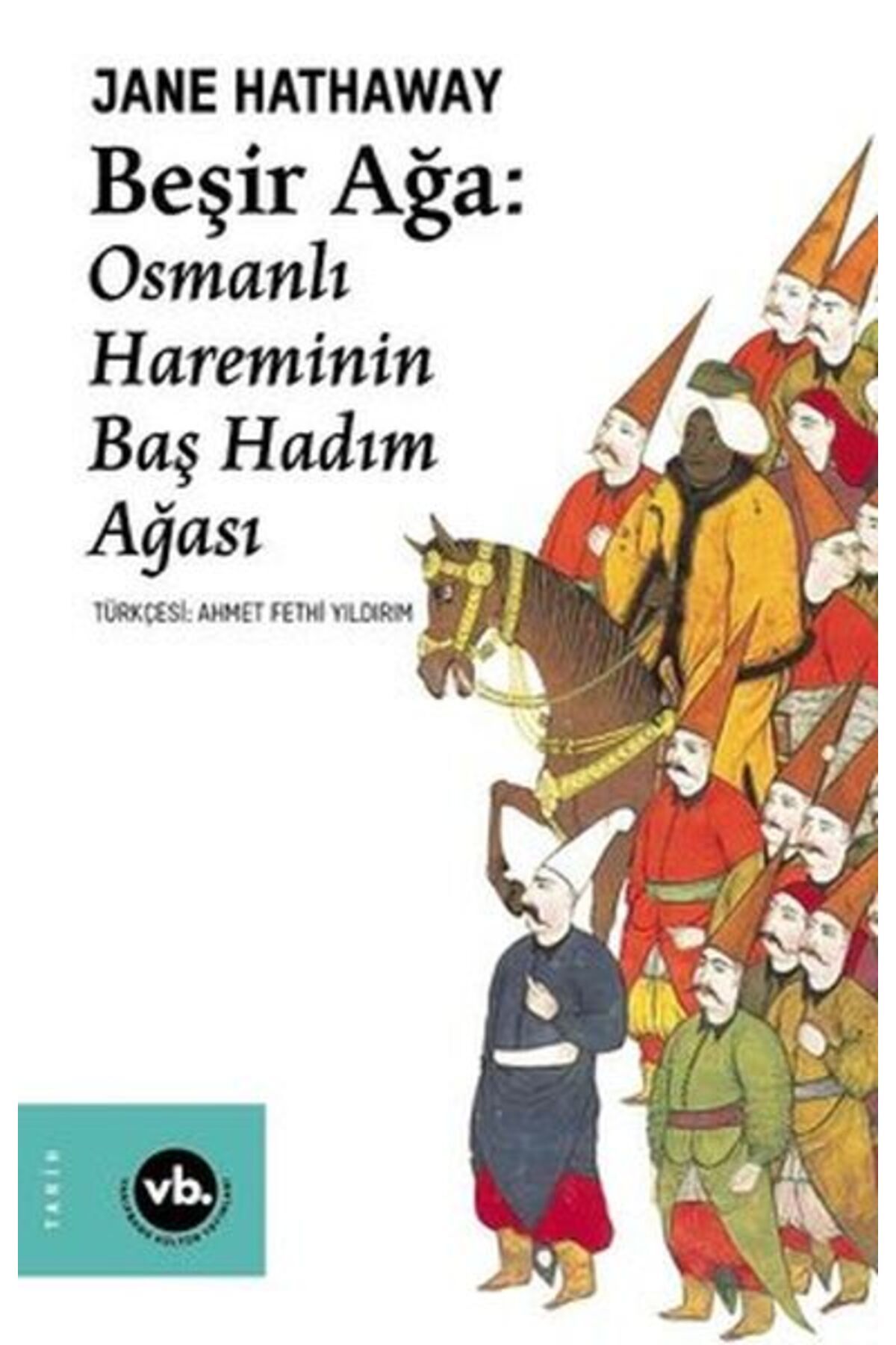 Vakıfbank Kültür Yayınları Beşir Ağa: Osmanlı Hareminin Baş Hadım Ağası