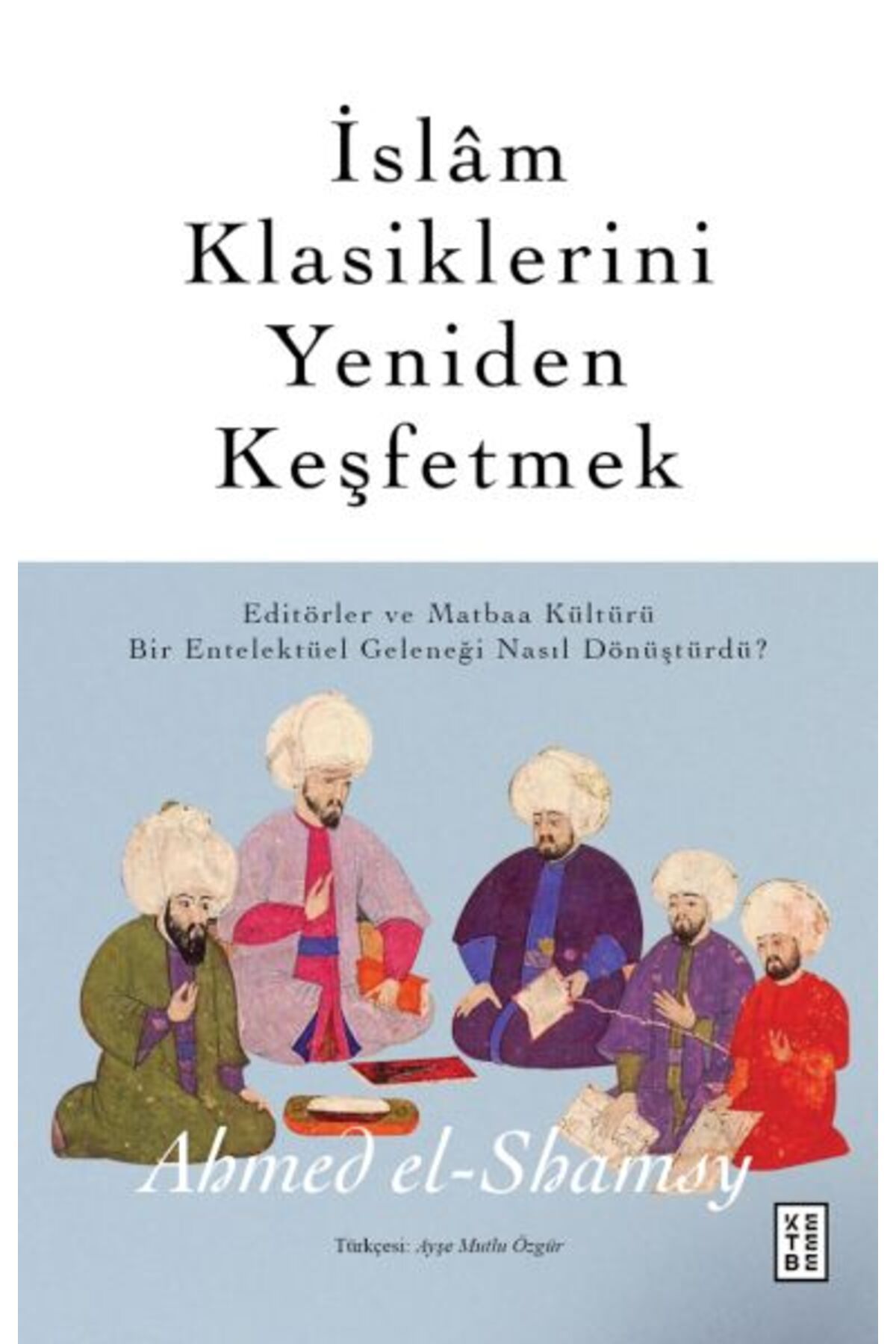 Ketebe Yayınları İslâm Klasiklerini Yeniden Keşfetmek