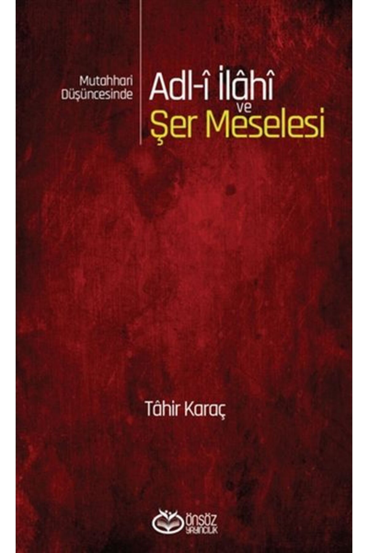 Türk Dil Kurumu Yayınları Mutahhari Düşüncesinde Adl-i İlahi ve Şer Meselesi