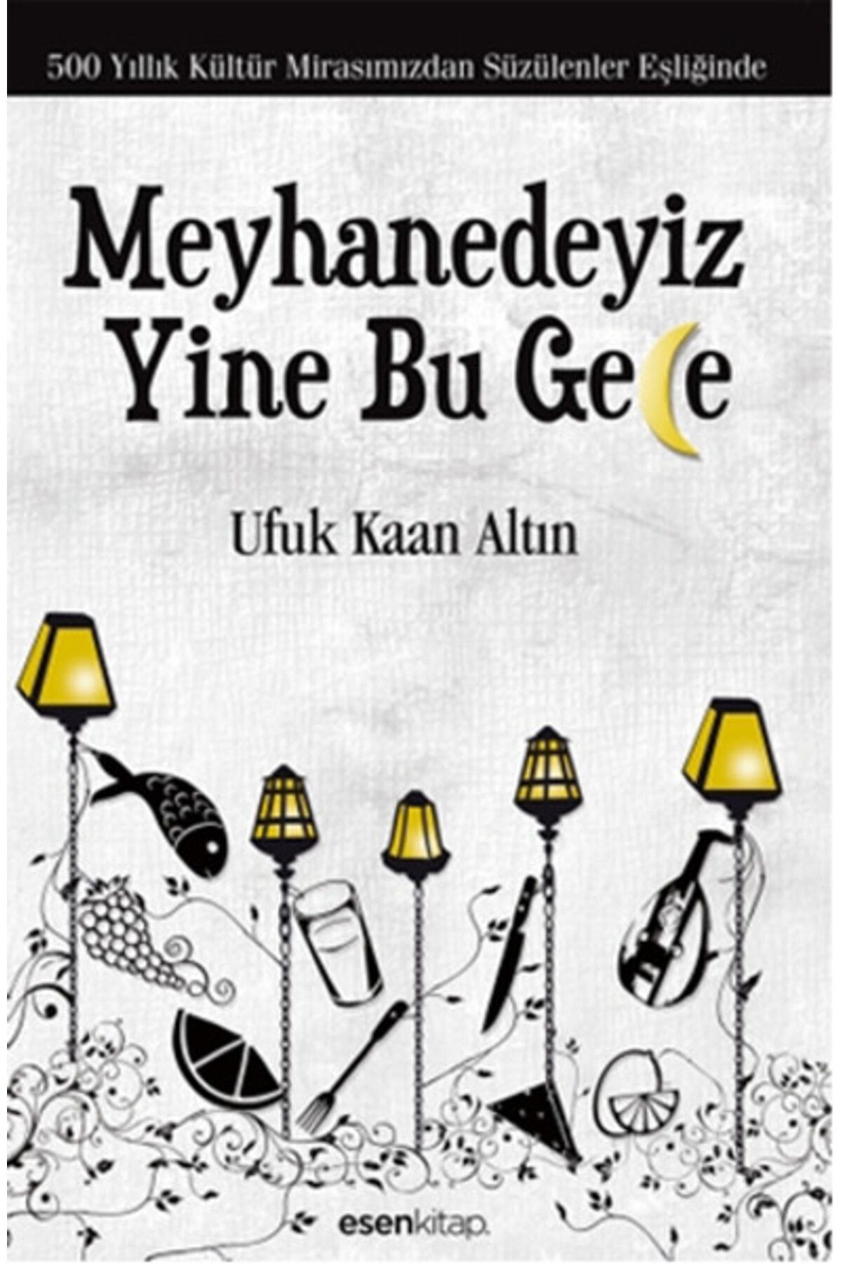 Esen Kitap Meyhanedeyiz Yine Bu Gece 500 Yıllık Kültür Mirasımızından Süzülenler Eşliğinde
