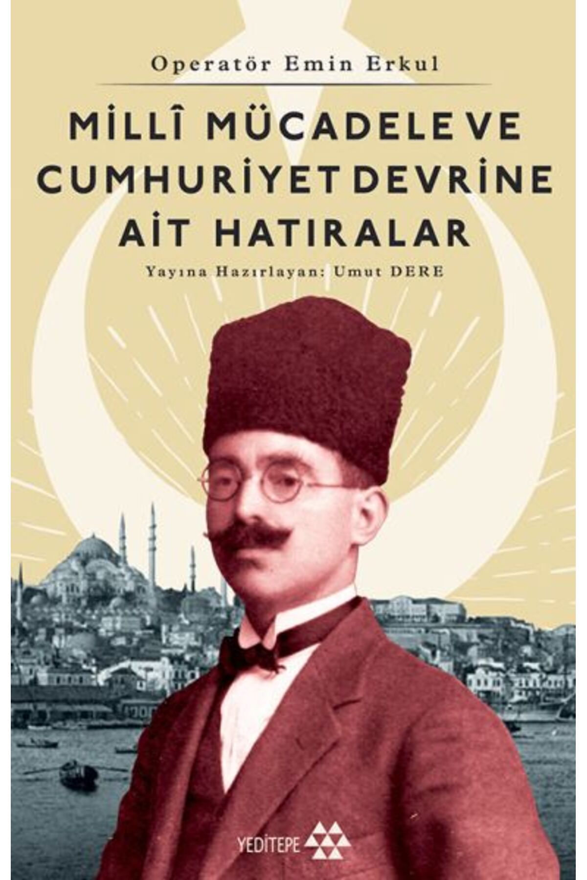 Yeditepe Yayınevi Operatör Emin Erkul - Milli Mücadele ve Cumhuriyet Devrine Ait Hatıralar