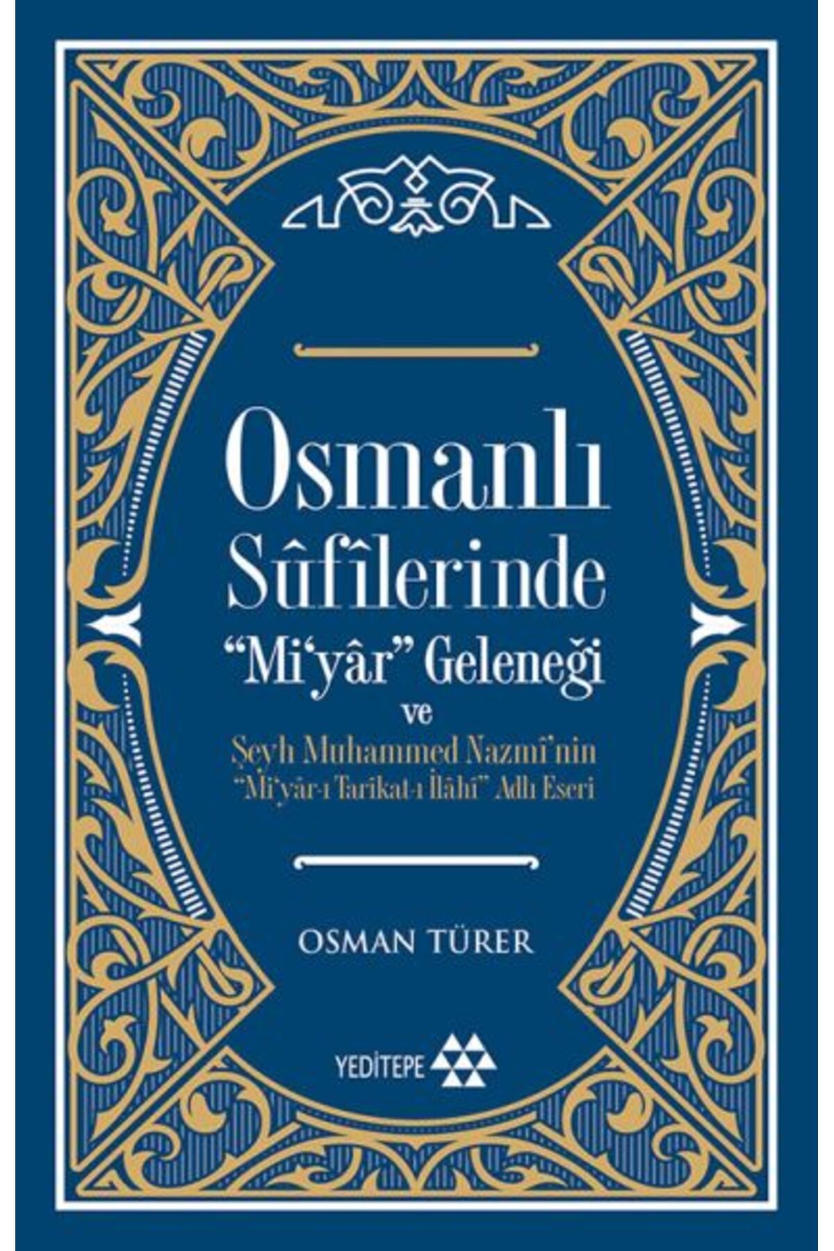 Yeditepe Yayınevi Osmanlı Sufilerinde Mi’yar Geleneği ve Şeyh Muhammed Nazmi’nin Mi’yar-ı Tarikat-ı İlahi Adlı Eseri
