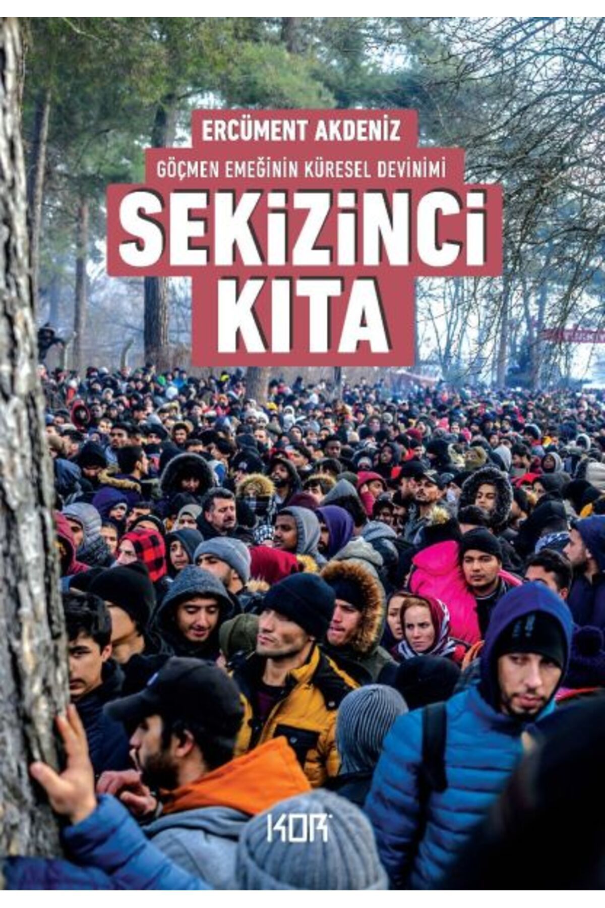 Kor Kitap Sekizinci Kıta - Göçmen Emeğinin Küresel Devinimi