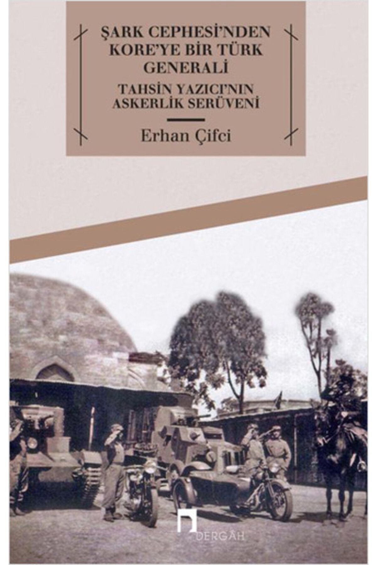Dergah Yayınları Şark Cephesi'nden Kore'ye Bir Türk Generali Tahsin Yazıcı'nın Askerlik Serüveni