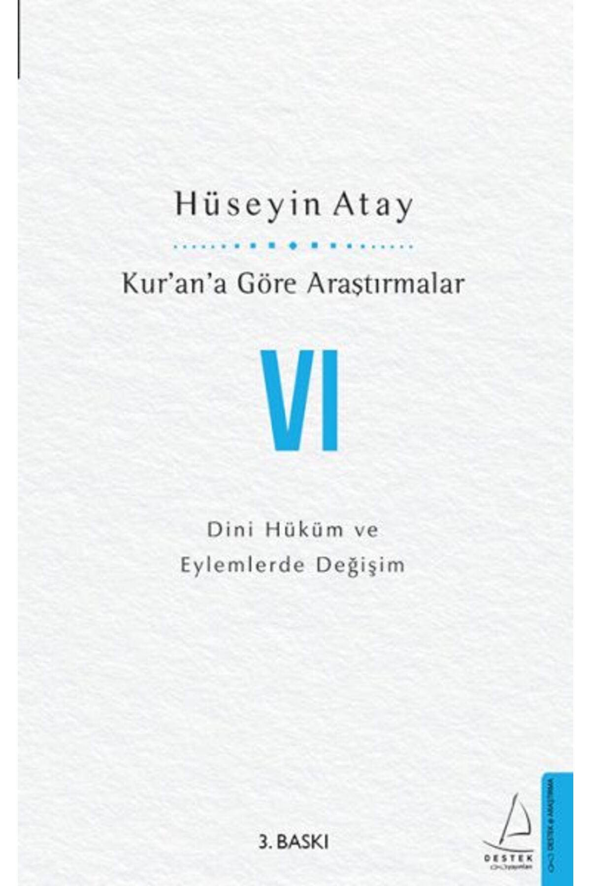 Destek Yayınları Kur’an’a Göre Araştırmalar VI - Dini Hüküm ve Eylemlerde Değişim