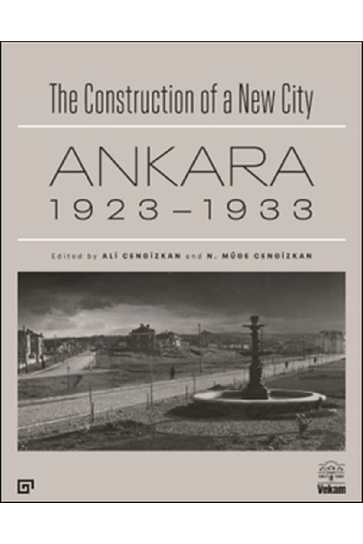 Koç Üniversitesi Yayınları The Construction of a New City Bir Şehir Kurmak: Ankara 1923 – 1933