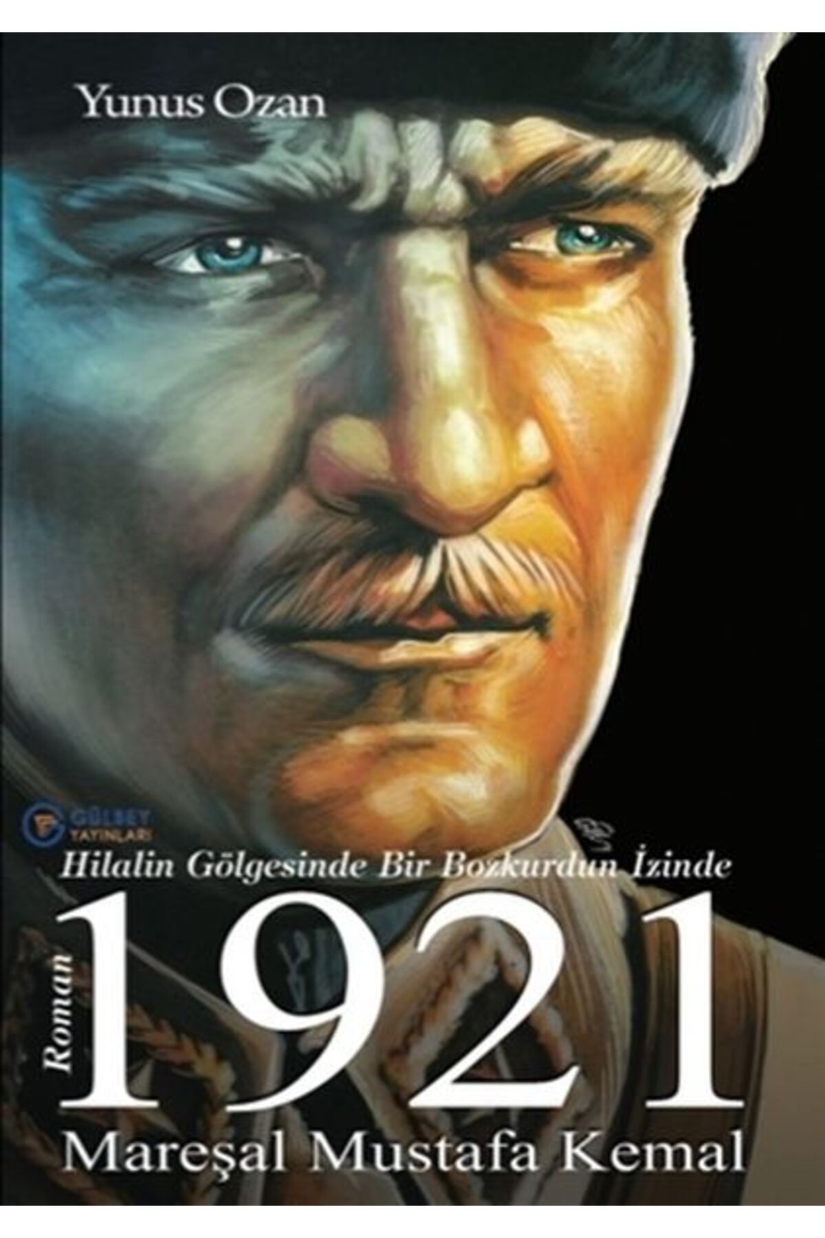 Gülbey Yayınları 1921 Mareşal Mustafa Kemal - Hilalin Gölgesinde Bir Bozkurdun İzinde