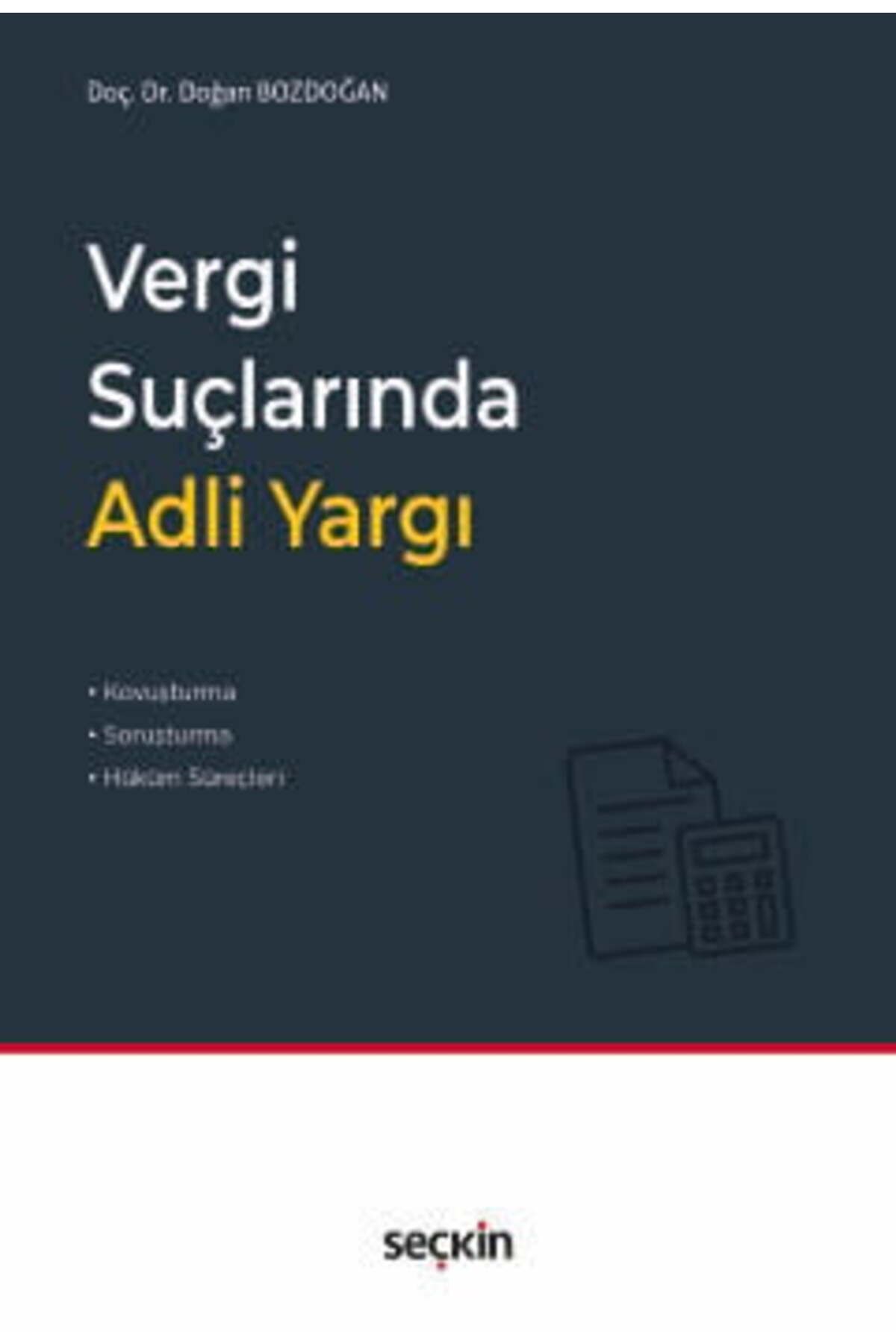 Seçkin Yayıncılık Vergi Suçlarında Adli Yargı Kovuşturma, Soruşturma ve Hüküm Süreçleri Doğan Bozdoğan