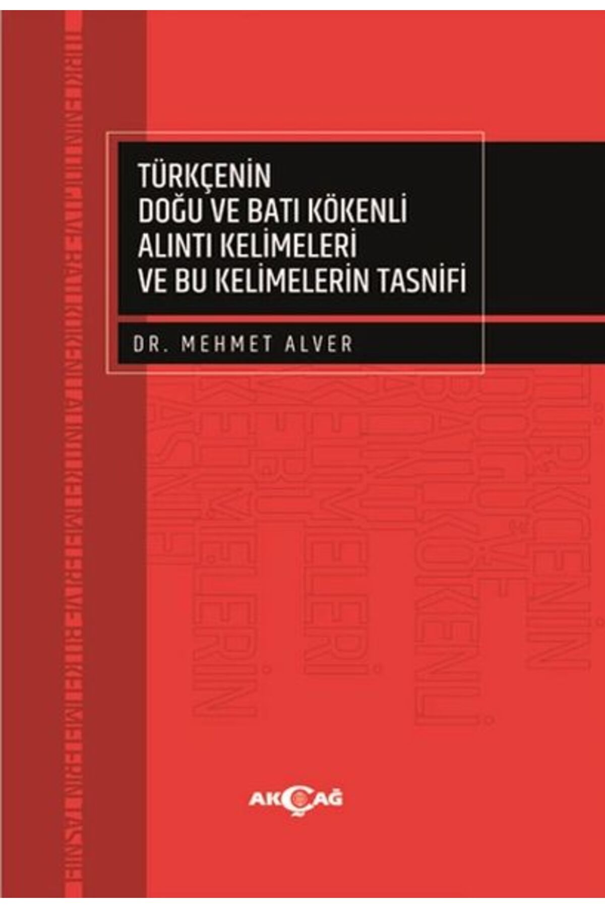 Akçağ Yayınları Türkçenin Doğu ve Batı Kökenli Alıntı Kelimeleri ve Bu Kelimelerin Tasnifi