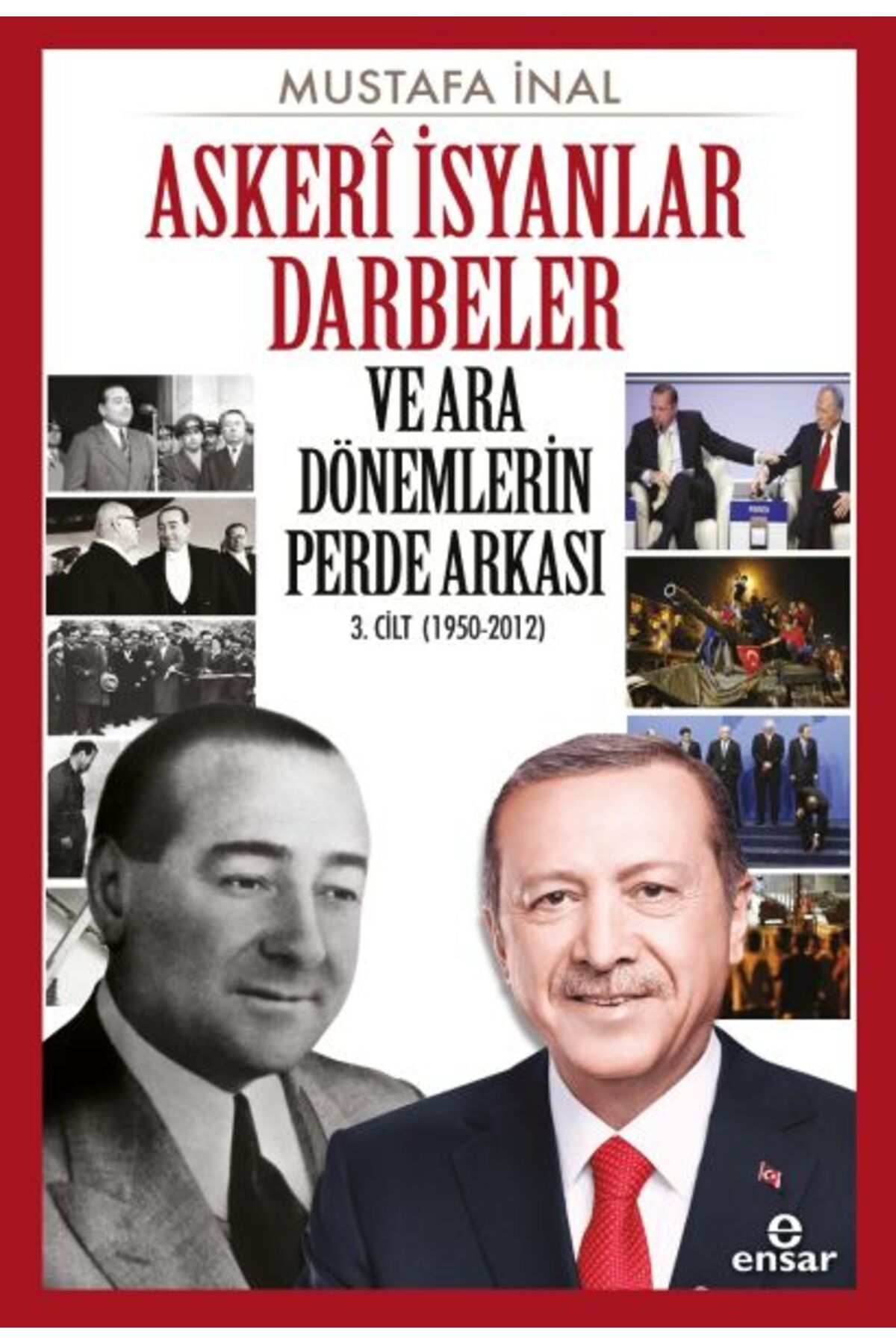 Ensar Neşriyat Askeri İsyanlar Darbeler ve Ara Dönemlerin Perde Arkası 3. Cilt (1950-2012)